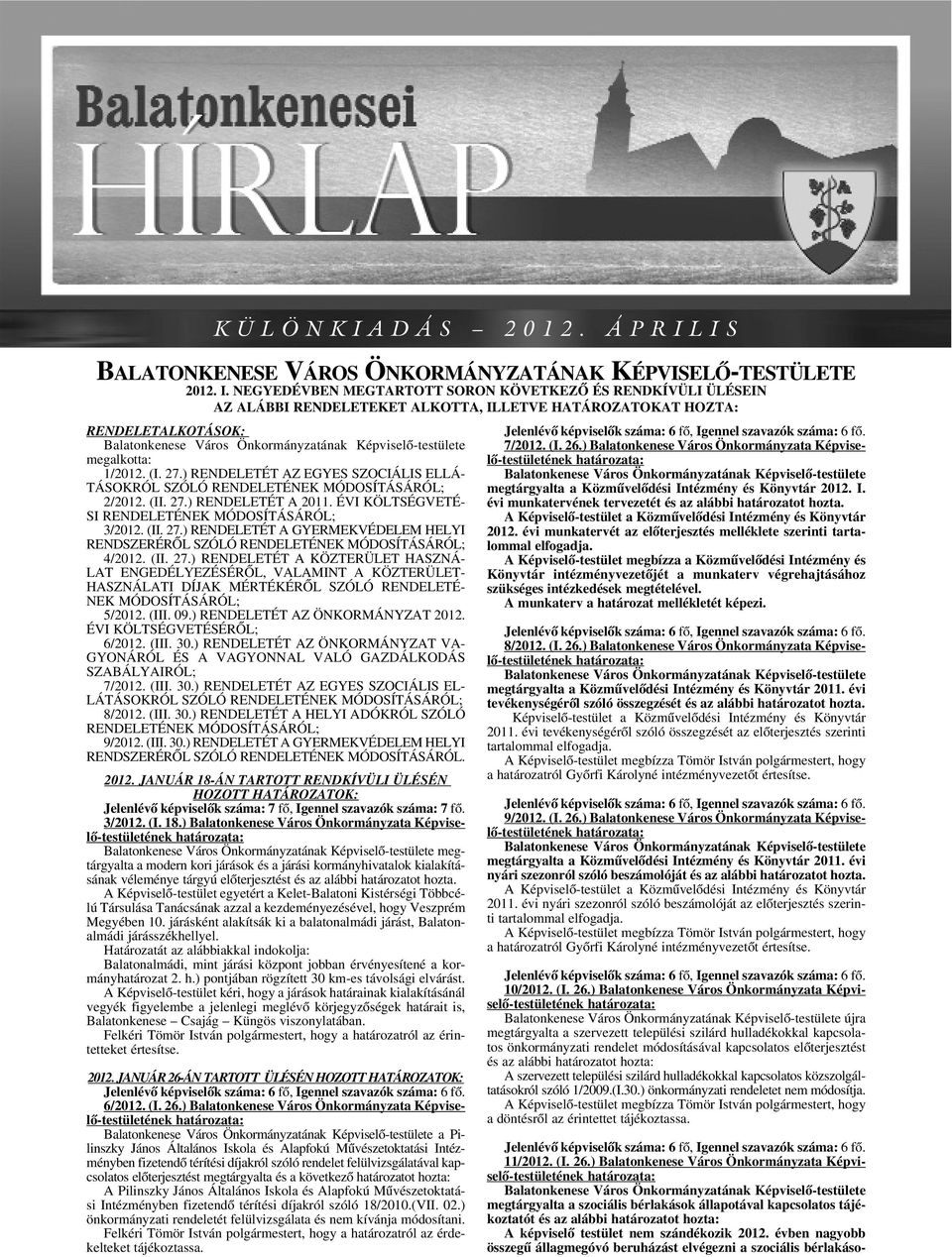 ) RENDELETÉT AZ EGYES SZOCIÁLIS ELLÁ- TÁSOKRÓL SZÓLÓ RENDELETÉNEK MÓDOSÍTÁSÁRÓL; 2/2012. (II. 27.) RENDELETÉT A 2011. ÉVI KÖLTSÉGVETÉ- SI RENDELETÉNEK MÓDOSÍTÁSÁRÓL; 3/2012. (II. 27.) RENDELETÉT A GYERMEKVÉDELEM HELYI RENDSZERÉRÕL SZÓLÓ RENDELETÉNEK MÓDOSÍTÁSÁRÓL; 4/2012.