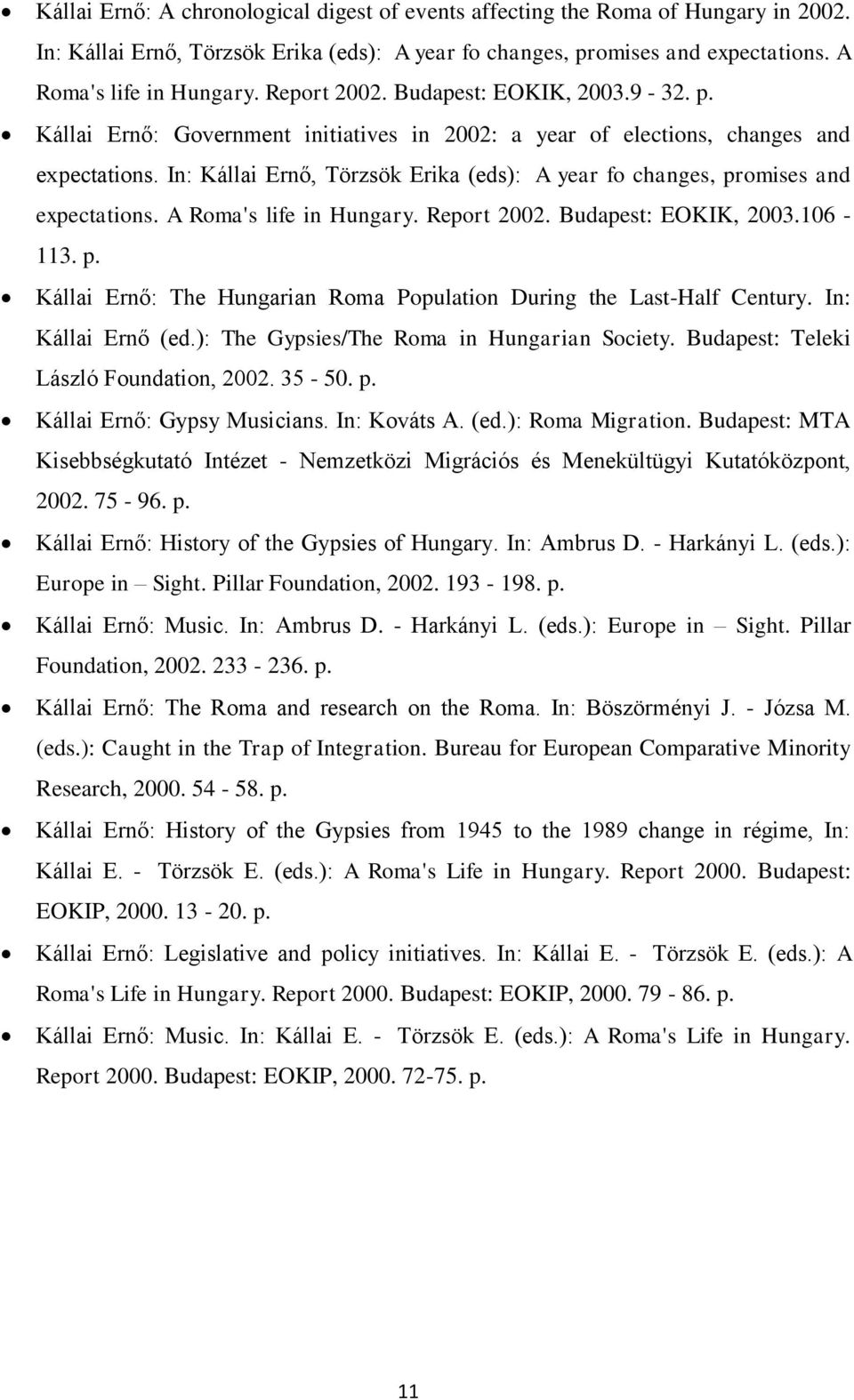 In: Kállai Ernő, Törzsök Erika (eds): A year fo changes, promises and expectations. A Roma's life in Hungary. Report 2002. Budapest: EOKIK, 2003.106-113. p. Kállai Ernő: The Hungarian Roma Population During the Last-Half Century.