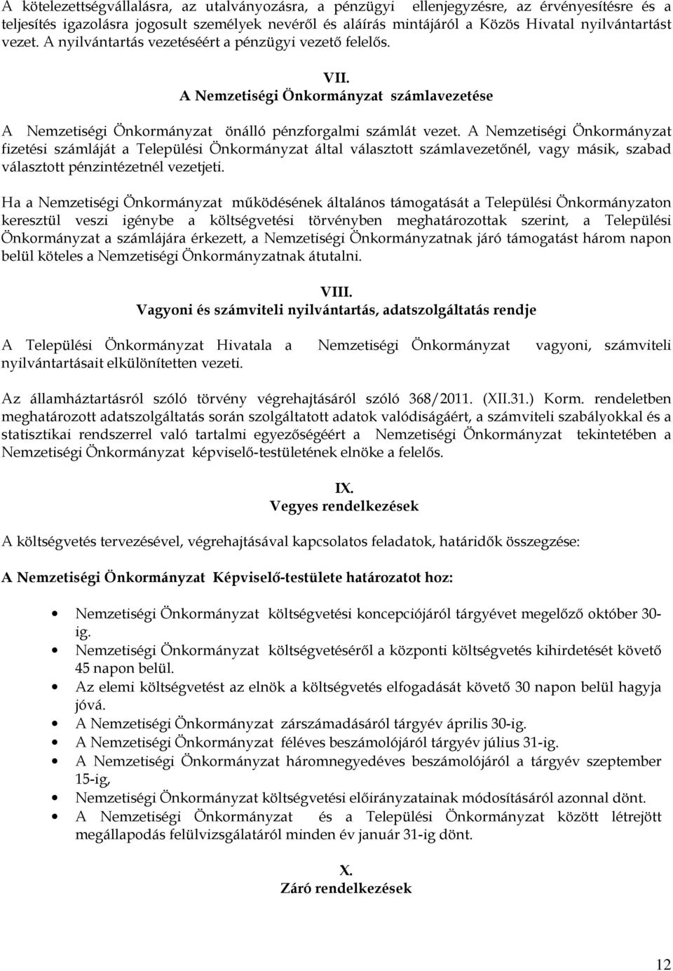 A Nemzetiségi Önkormányzat fizetési számláját a Települési Önkormányzat által választott számlavezetőnél, vagy másik, szabad választott pénzintézetnél vezetjeti.