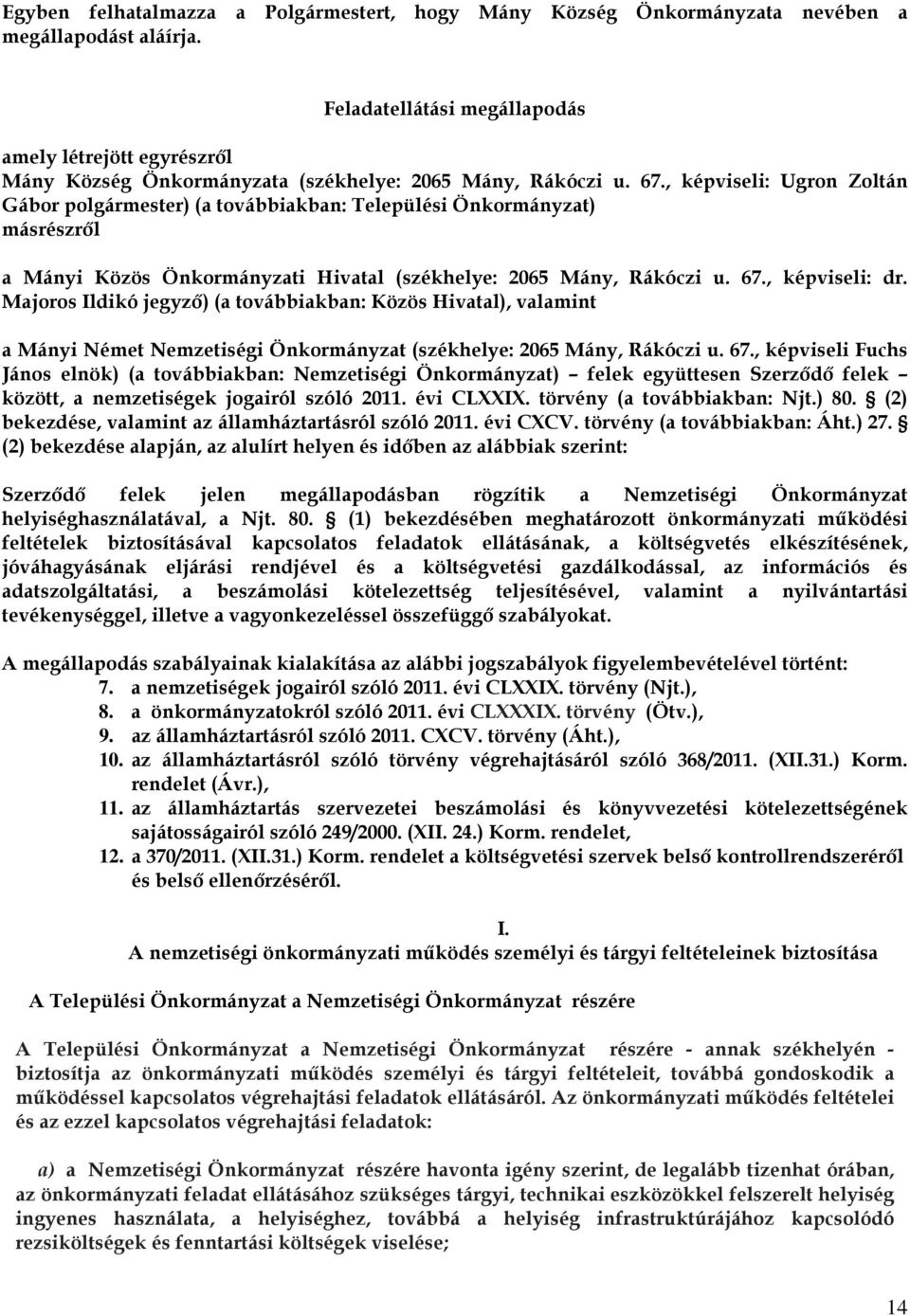 , képviseli: Ugron Zoltán Gábor polgármester) (a továbbiakban: Települési Önkormányzat) másrészről a Mányi Közös Önkormányzati Hivatal (székhelye: 2065 Mány, Rákóczi u. 67., képviseli: dr.