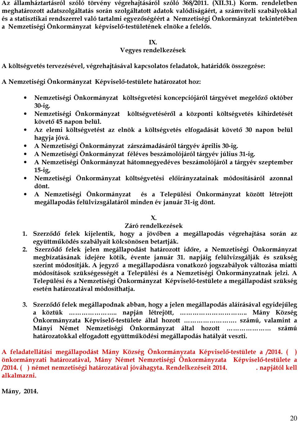 tekintetében a Nemzetiségi Önkormányzat képviselő-testületének elnöke a felelős. IX.