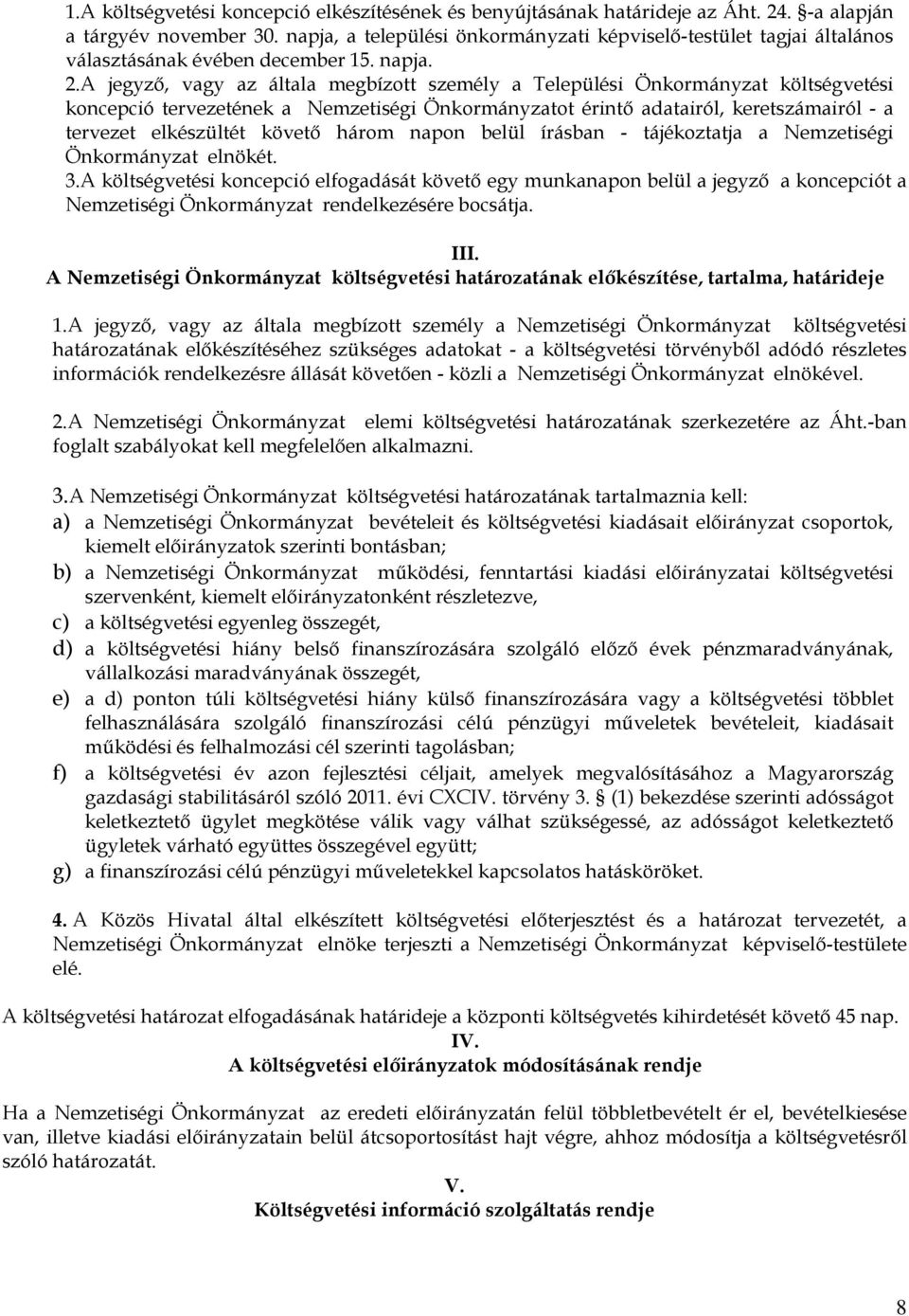 A jegyző, vagy az általa megbízott személy a Települési Önkormányzat költségvetési koncepció tervezetének a Nemzetiségi Önkormányzatot érintő adatairól, keretszámairól - a tervezet elkészültét követő