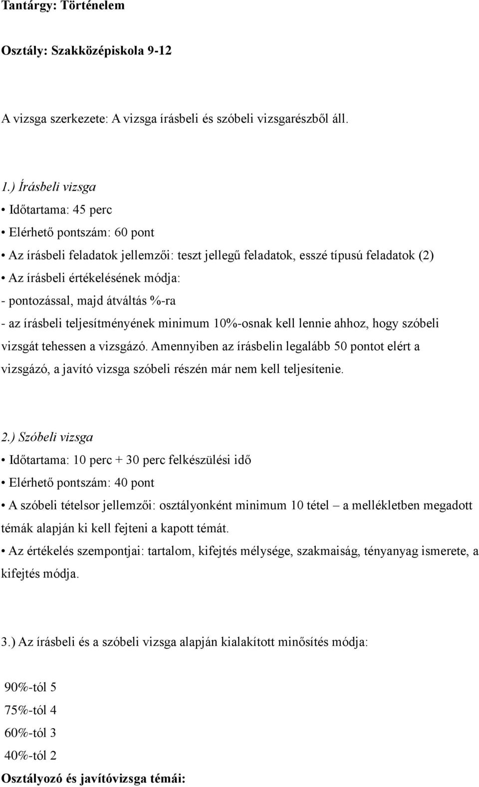 majd átváltás %-ra - az írásbeli teljesítményének minimum 10%-osnak kell lennie ahhoz, hogy szóbeli vizsgát tehessen a vizsgázó.