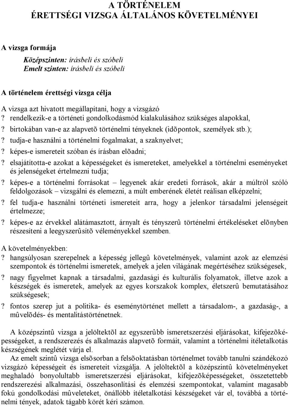 tudja-e használni a történelmi fogalmakat, a szaknyelvet;? képes-e ismereteit szóban és írásban elõadni;?