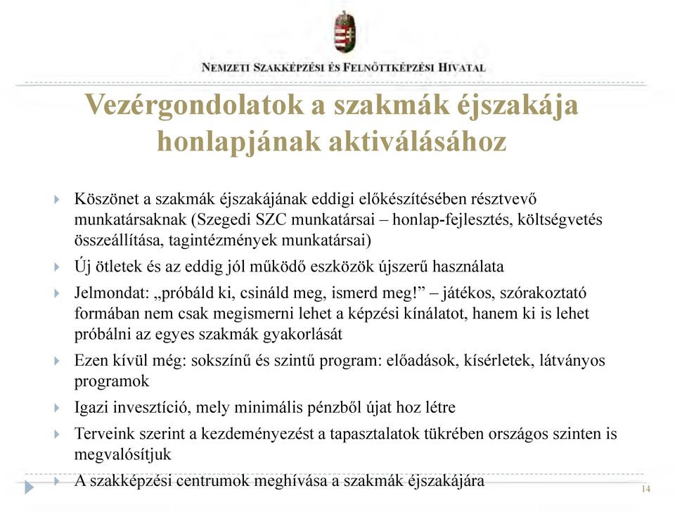 játékos, szórakoztató formában nem csak megismerni lehet a képzési kínálatot, hanem ki is lehet próbálni az egyes szakmák gyakorlását Ezen kívül még: sokszínű és szintű program: előadások,