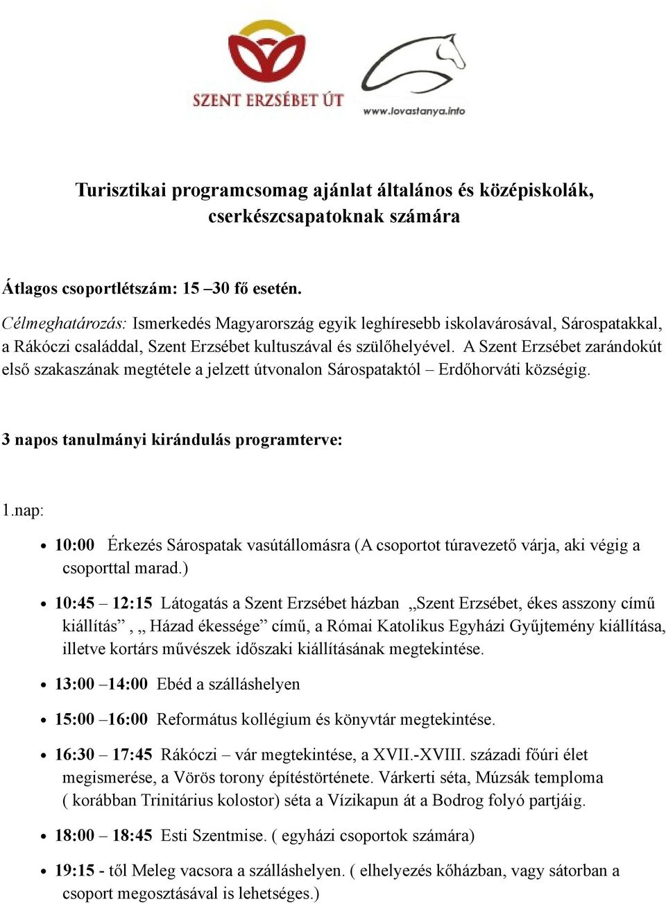 A Szent Erzsébet zarándokút első szakaszának megtétele a jelzett útvonalon Sárospataktól Erdőhorváti községig. 3 napos tanulmányi kirándulás programterve: 1.