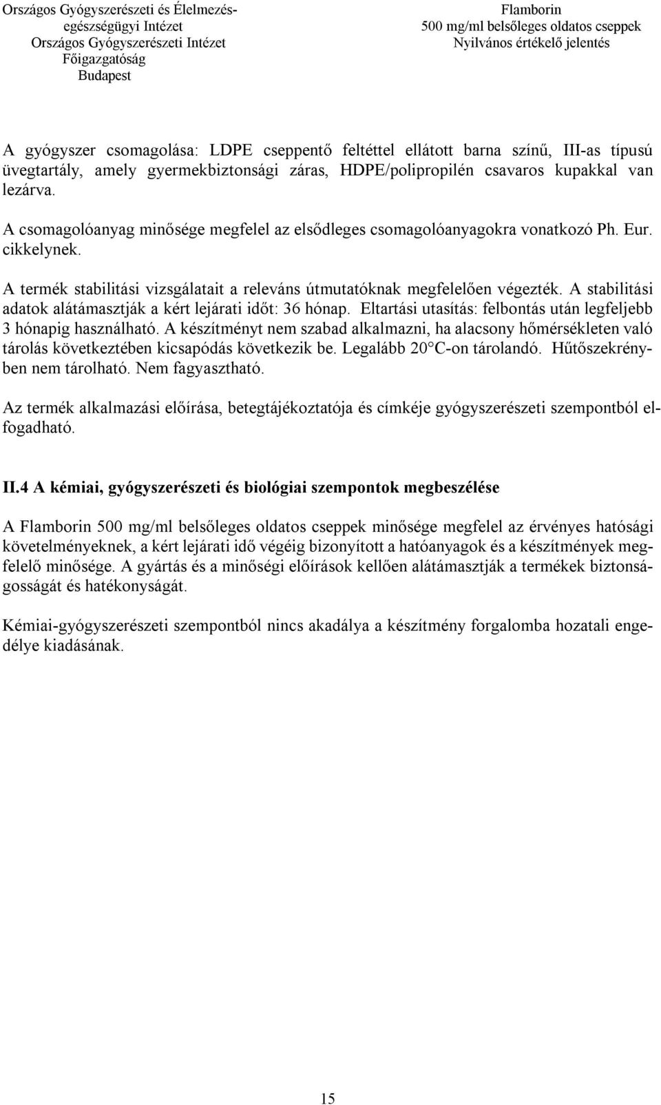 A stabilitási adatok alátámasztják a kért lejárati időt: 36 hónap. Eltartási utasítás: felbontás után legfeljebb 3 hónapig használható.