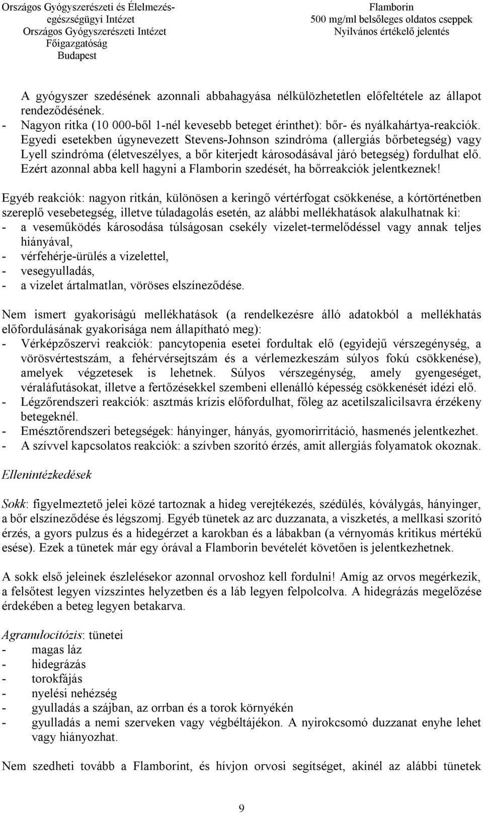 Egyedi esetekben úgynevezett Stevens-Johnson szindróma (allergiás bőrbetegség) vagy Lyell szindróma (életveszélyes, a bőr kiterjedt károsodásával járó betegség) fordulhat elő.