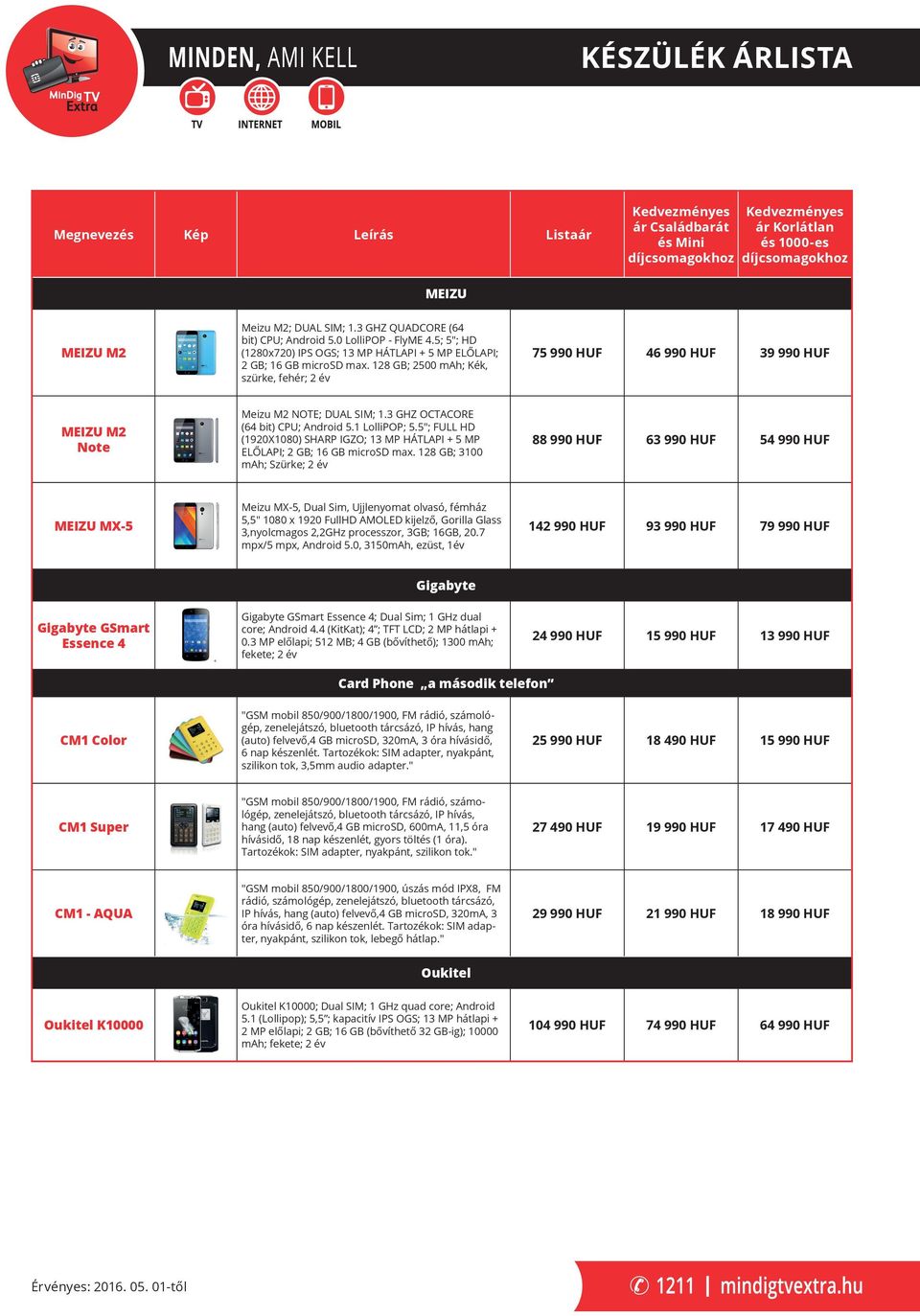 5"; FULL HD (1920X1080) SHARP GZO; 13 MP HÁTLAP + 5 MP ELŐLAP; 2 GB; 16 GB microsd max.