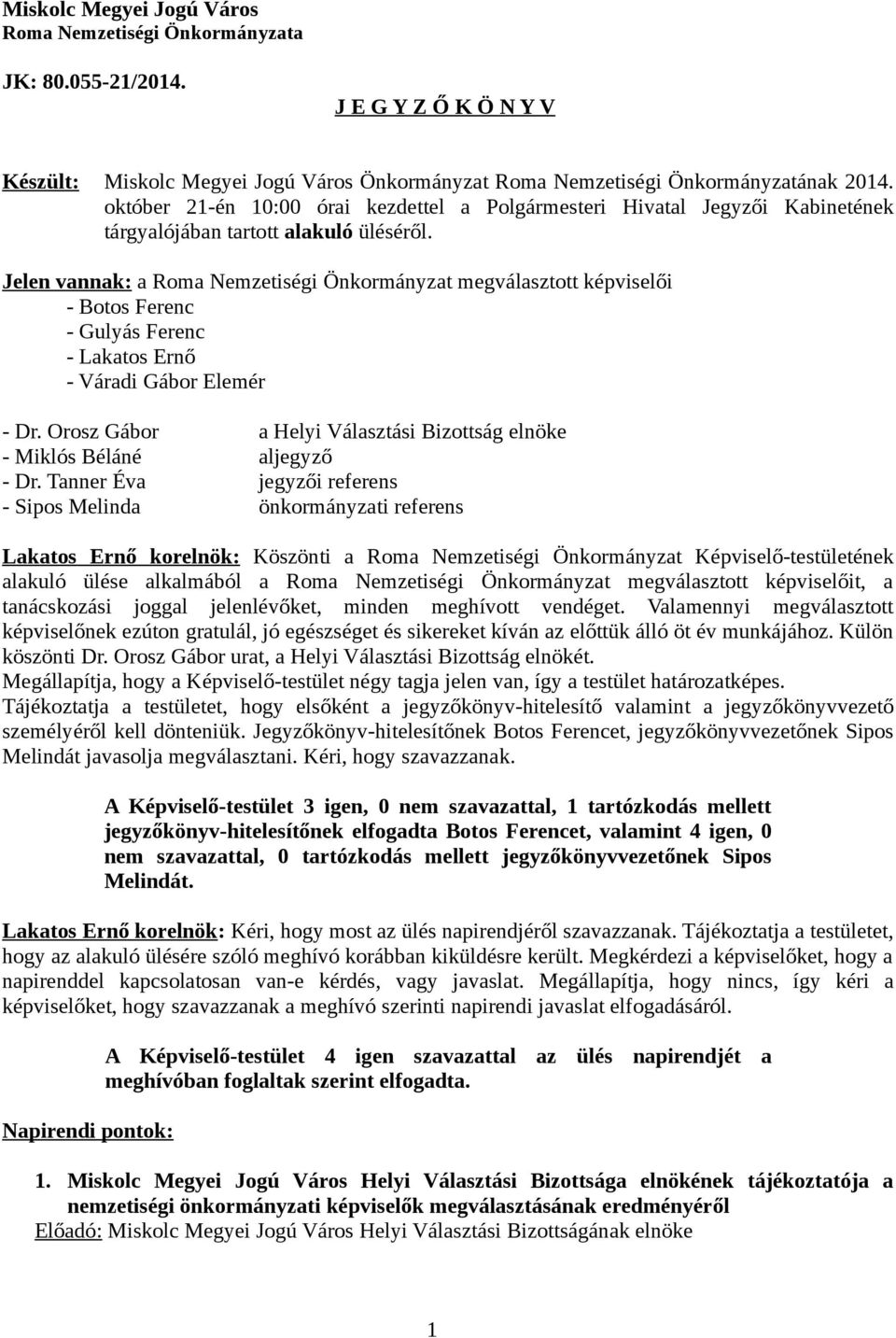 Jelen vannak: a Roma Nemzetiségi Önkormányzat megválasztott képviselői - Botos Ferenc - Gulyás Ferenc - Lakatos Ernő - Váradi Gábor Elemér - Dr.