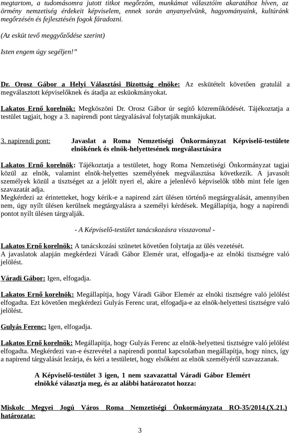 Orosz Gábor a Helyi Választási Bizottság elnöke: Az eskütételt követően gratulál a megválasztott képviselőknek és átadja az esküokmányokat. Lakatos Ernő korelnök: Megköszöni Dr.