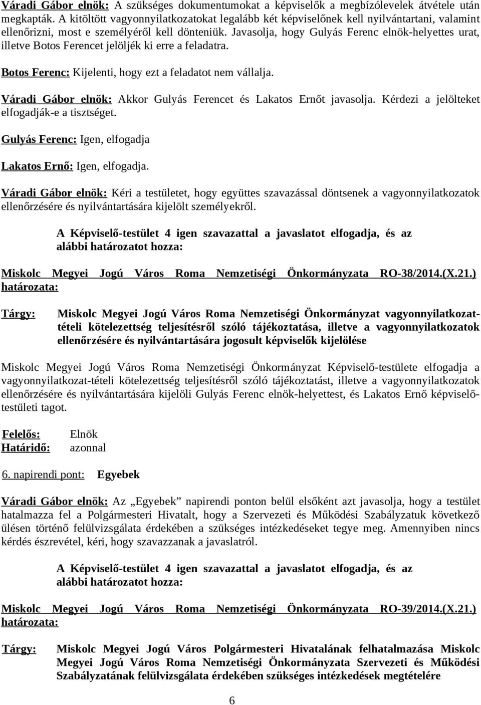 Javasolja, hogy Gulyás Ferenc elnök-helyettes urat, illetve Botos Ferencet jelöljék ki erre a feladatra. Botos Ferenc: Kijelenti, hogy ezt a feladatot nem vállalja.