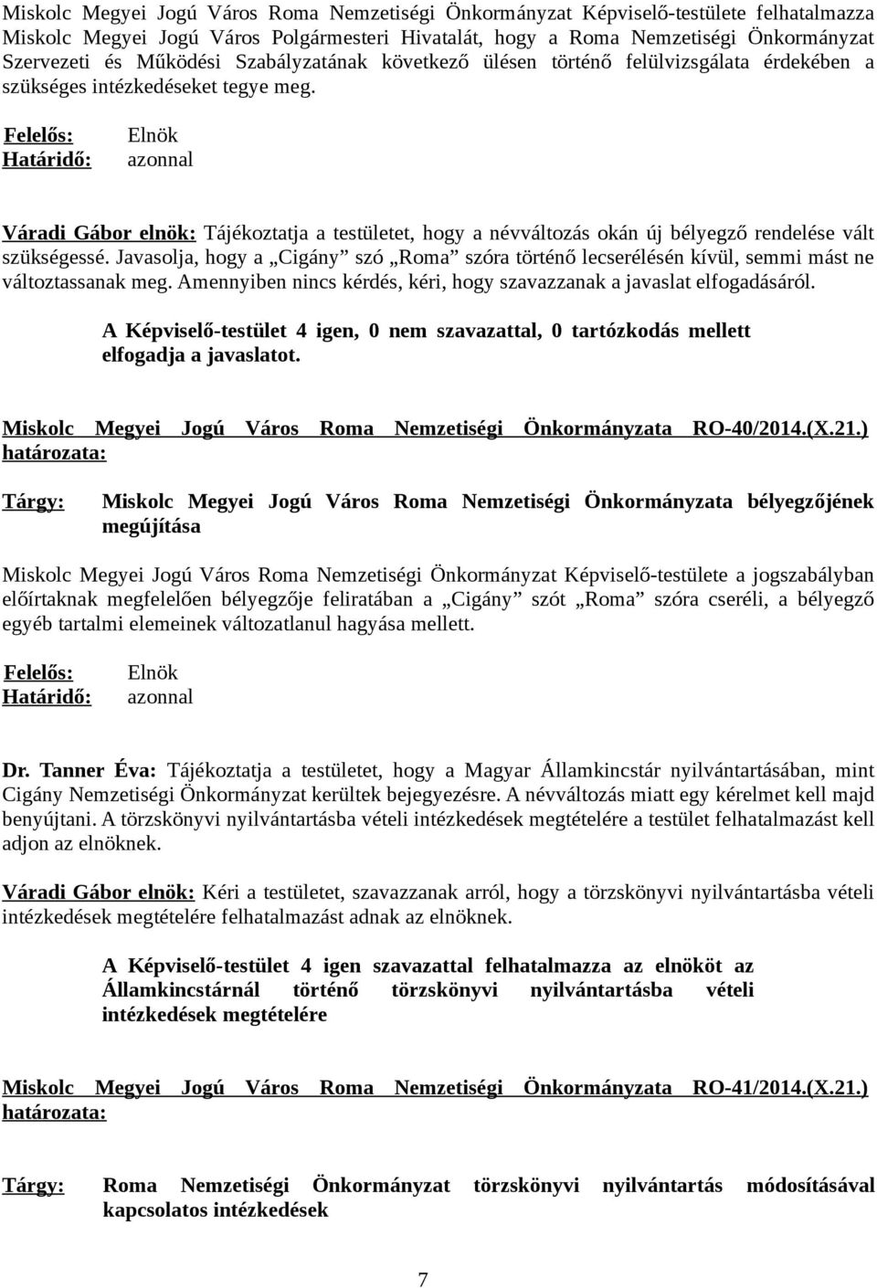 Váradi Gábor elnök: Tájékoztatja a testületet, hogy a névváltozás okán új bélyegző rendelése vált szükségessé.