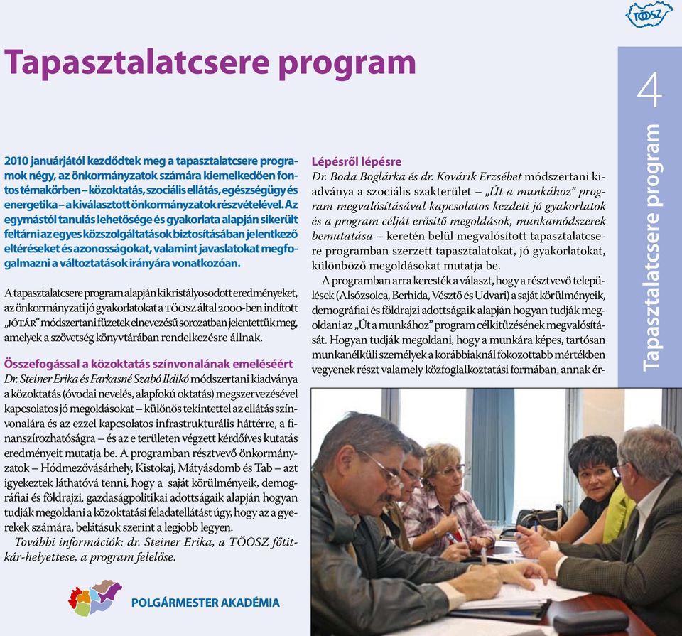 Az egymástól tanulás lehetősége és gyakorlata alapján sikerült feltárni az egyes közszolgáltatások biztosításában jelentkező eltéréseket és azonosságokat, valamint javaslatokat megfogalmazni a