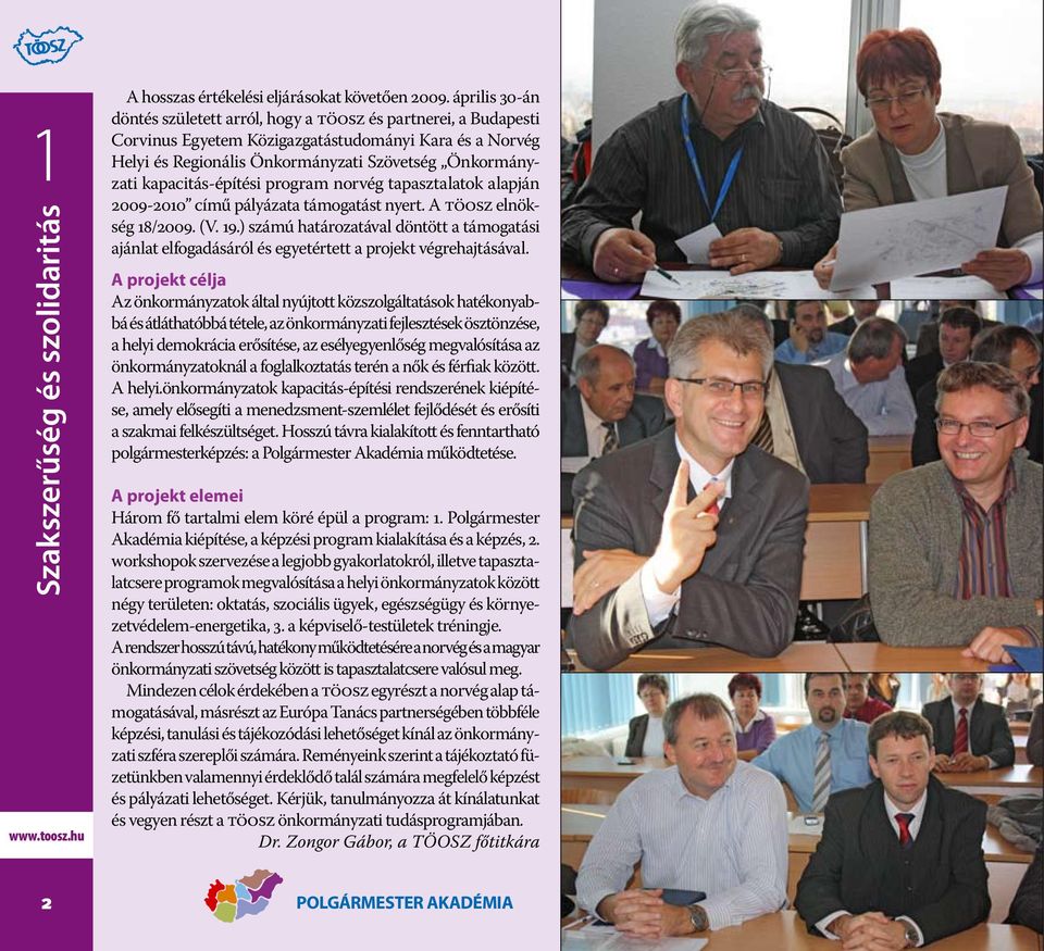 kapacitás-építési program norvég tapasztalatok alapján 2009-2010 című pályázata támogatást nyert. A TÖOSZ elnökség 18/2009. (V. 19.