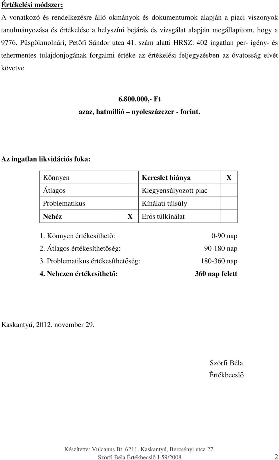 000,- Ft azaz, hatmillió nyolcszázezer - forint. Az ingatlan likvidációs foka: Könnyen Kereslet hiánya X Átlagos Kiegyensúlyozott piac Problematikus Kínálati túlsúly Nehéz X Erős túlkínálat 1.