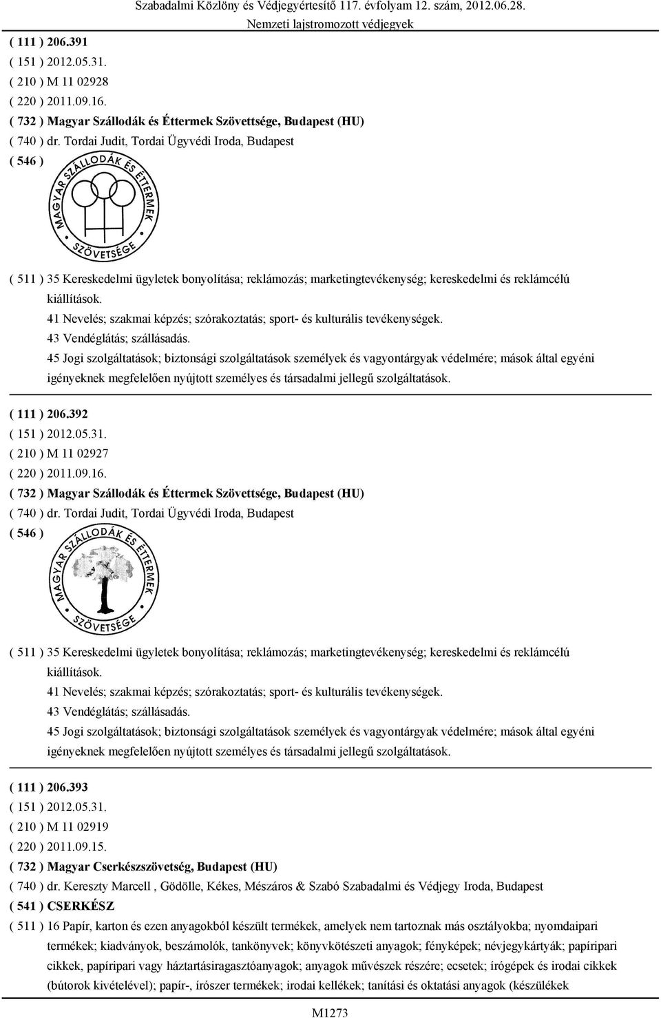41 Nevelés; szakmai képzés; szórakoztatás; sport- és kulturális tevékenységek. 43 Vendéglátás; szállásadás.