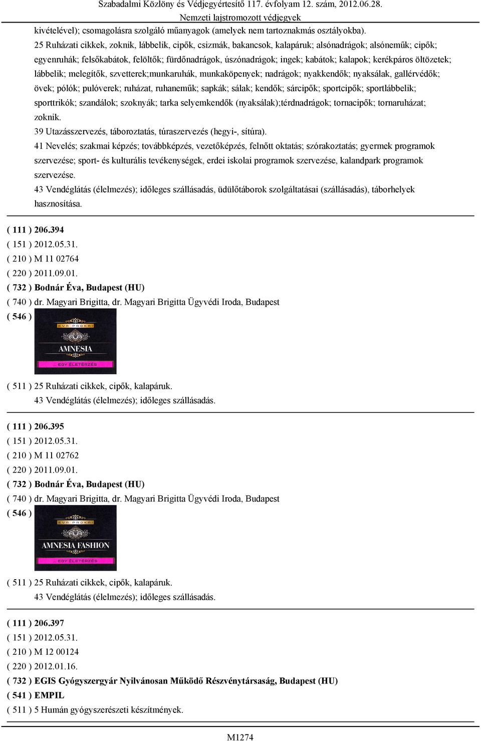 kerékpáros öltözetek; lábbelik; melegítők, szvetterek;munkaruhák, munkaköpenyek; nadrágok; nyakkendők; nyaksálak, gallérvédők; övek; pólók; pulóverek; ruházat, ruhaneműk; sapkák; sálak; kendők;