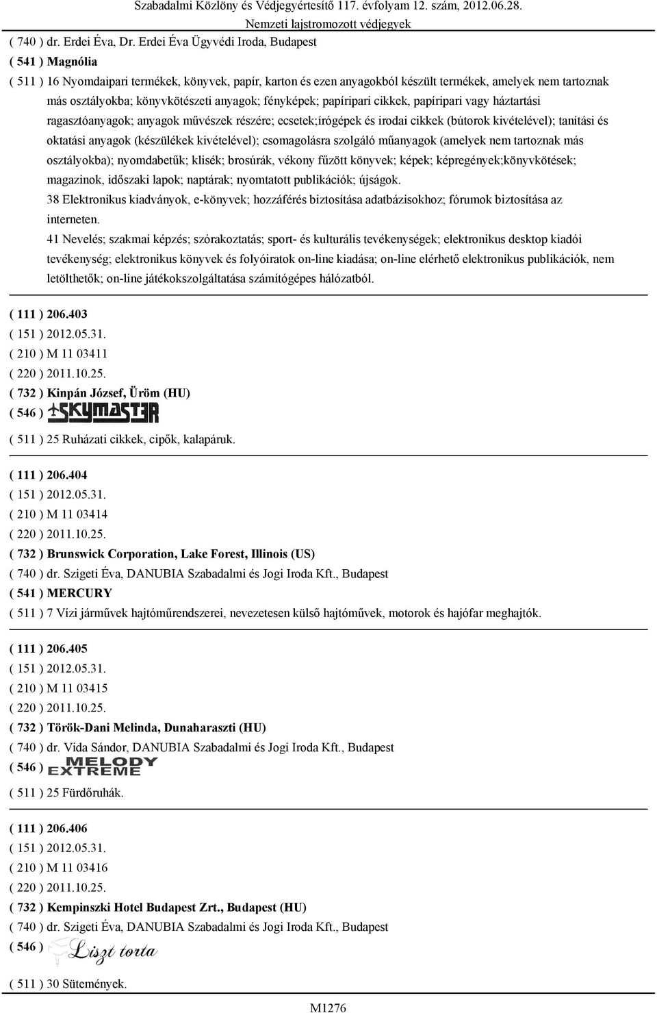 anyagok; fényképek; papíripari cikkek, papíripari vagy háztartási ragasztóanyagok; anyagok művészek részére; ecsetek;írógépek és irodai cikkek (bútorok kivételével); tanítási és oktatási anyagok