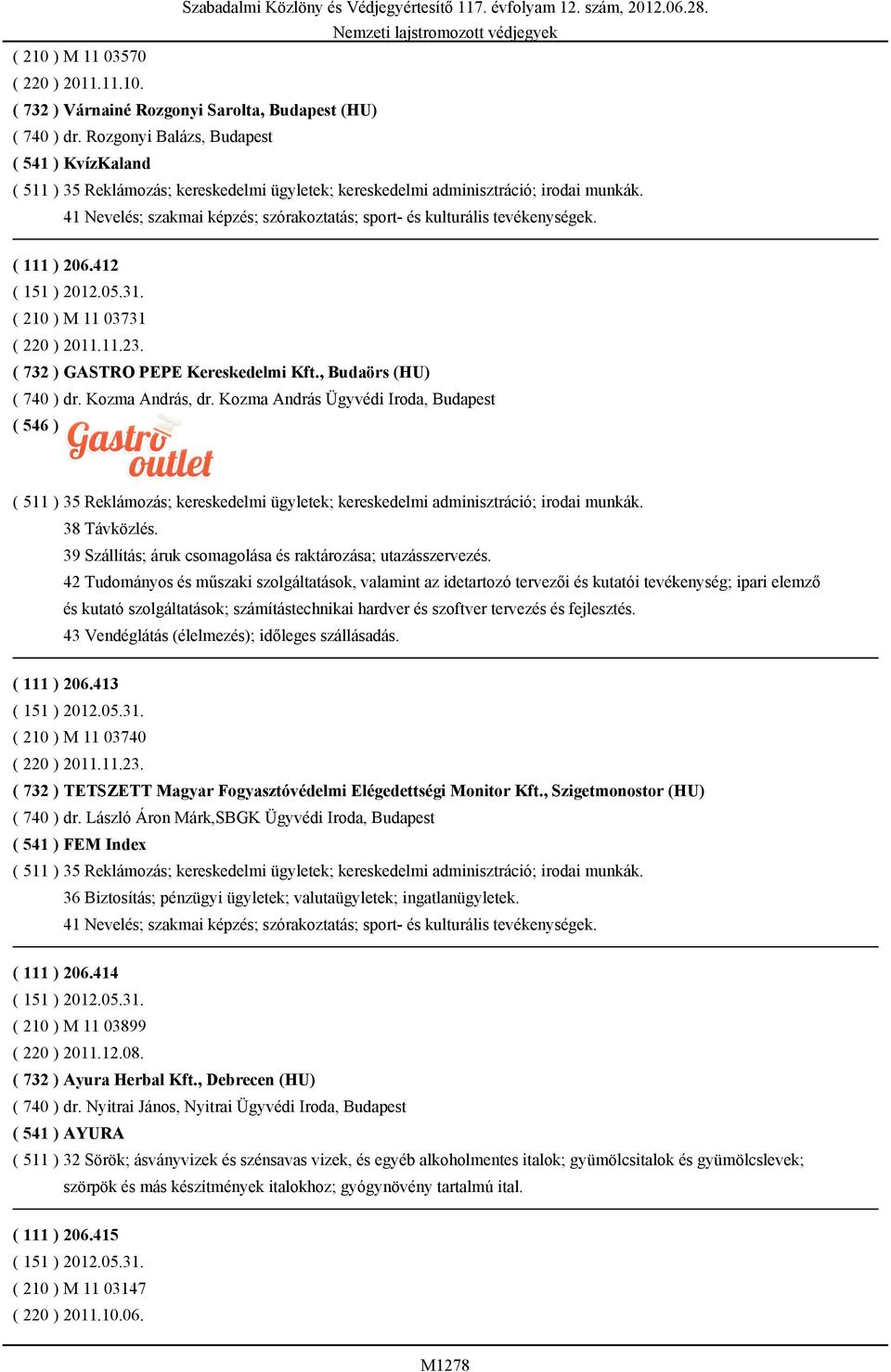 41 Nevelés; szakmai képzés; szórakoztatás; sport- és kulturális tevékenységek. ( 111 ) 206.412 ( 210 ) M 11 03731 ( 220 ) 2011.11.23. ( 732 ) GASTRO PEPE Kereskedelmi Kft., Budaörs (HU) ( 740 ) dr.