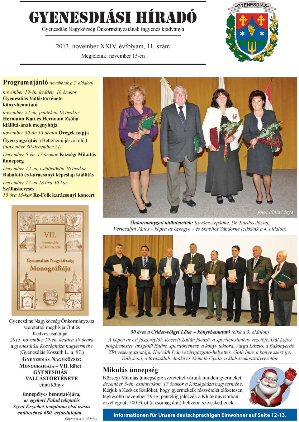 Öregek napja Gyertyagyújtás a Betlehemi jászol előtt (november 30-december 21) December 5-én, 17 órakor Községi Mikulás ünnepség December 12-én, csütörtökön 16 órakor Babafotó és karácsonyi képeslap