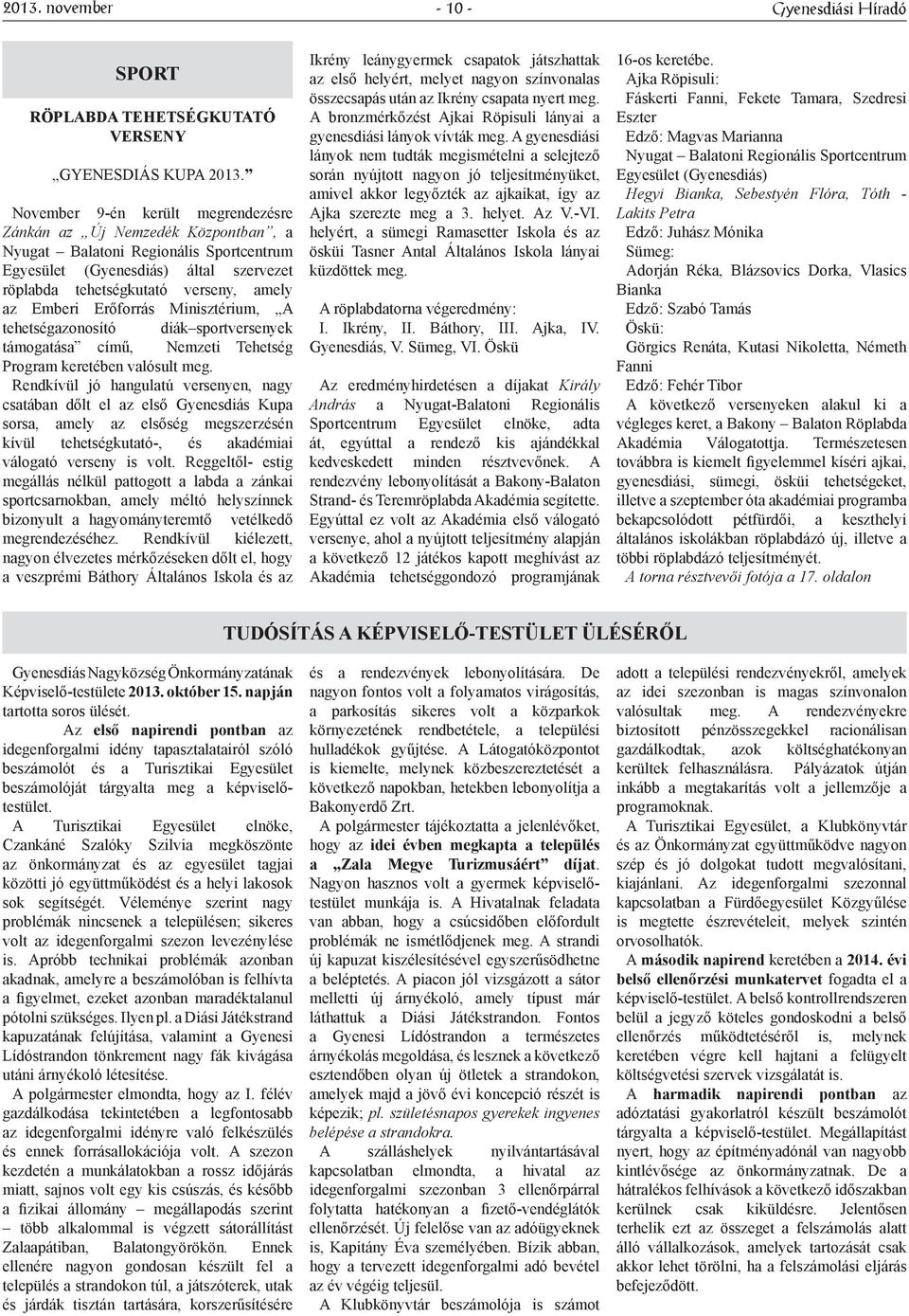 Erőforrás Minisztérium, A tehetségazonosító diák sportversenyek támogatása című, Nemzeti Tehetség Program keretében valósult meg.