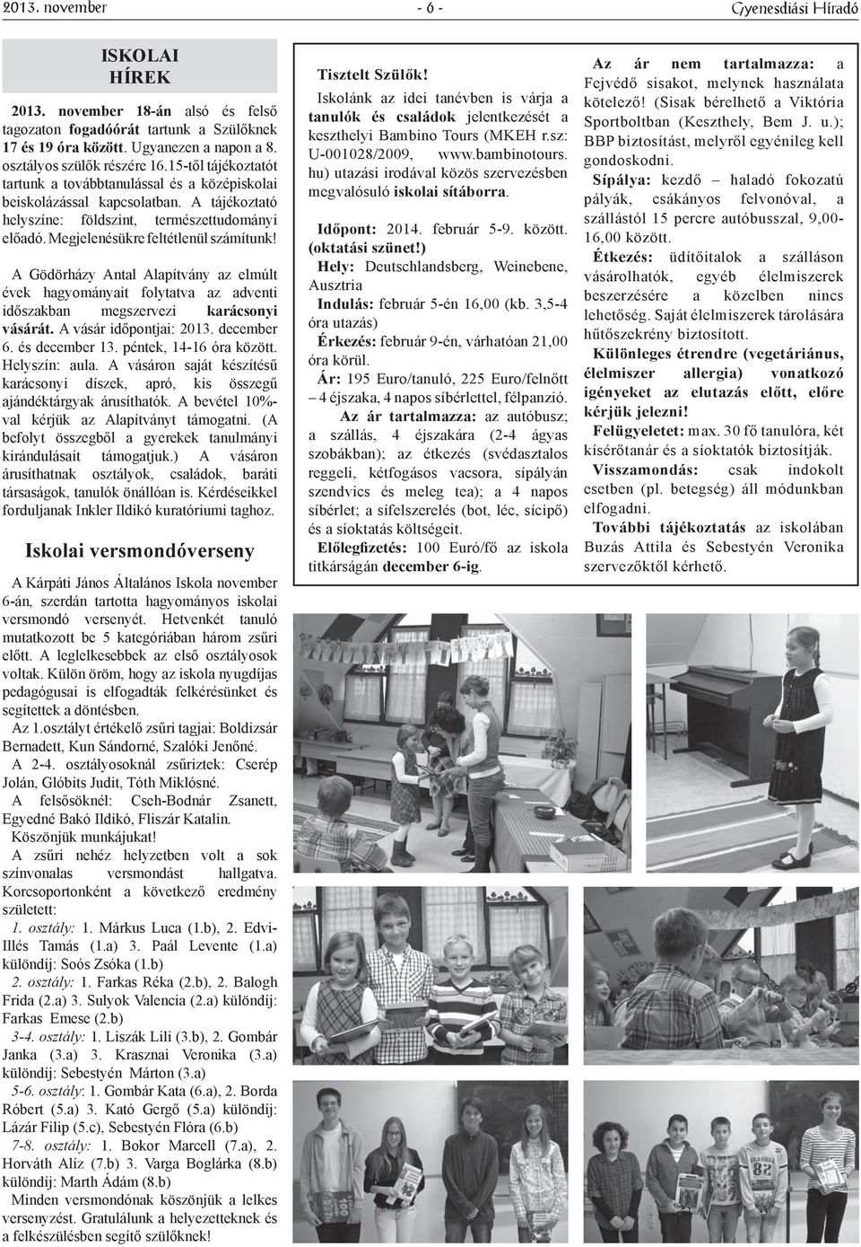 Megjelenésükre feltétlenül számítunk! A Gödörházy Antal Alapítvány az elmúlt évek hagyományait folytatva az adventi időszakban megszervezi karácsonyi vásárát. A vásár időpontjai: 2013. december 6.