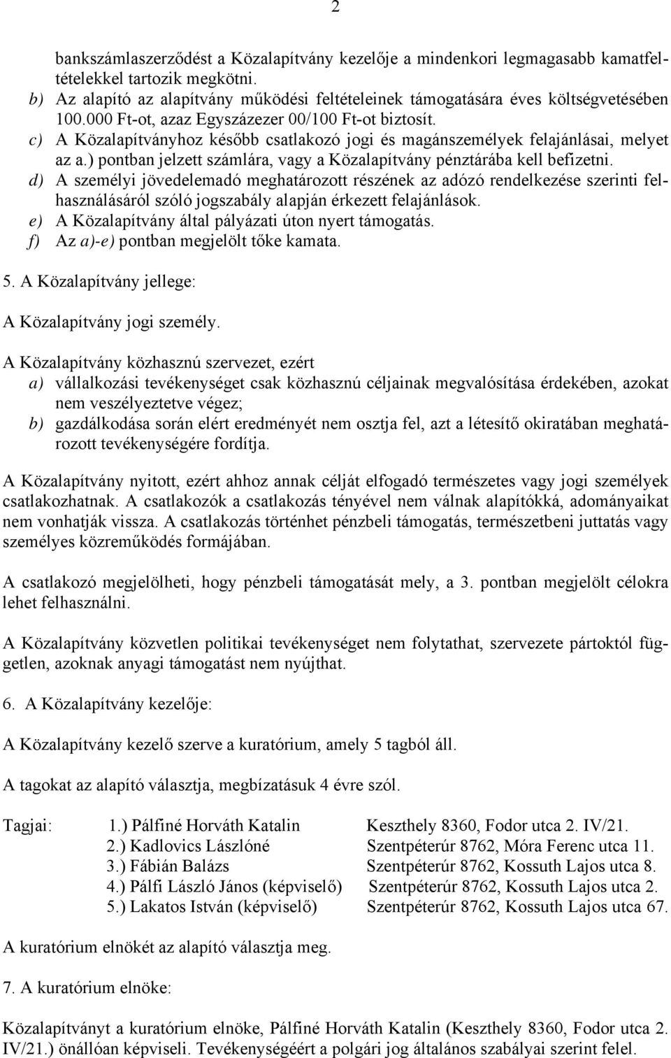 c) A Közalapítványhoz később csatlakozó jogi és magánszemélyek felajánlásai, melyet az a.) pontban jelzett számlára, vagy a Közalapítvány pénztárába kell befizetni.