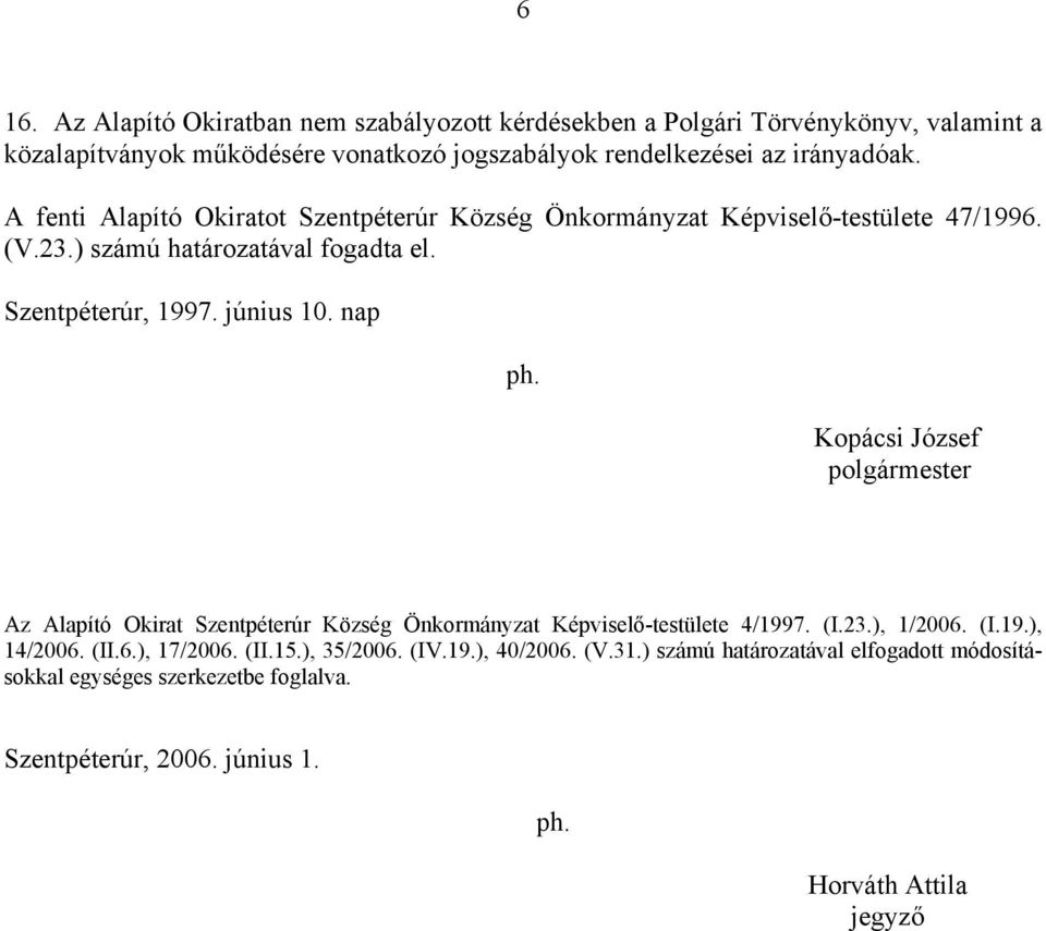 Kopácsi József polgármester Az Alapító Okirat Szentpéterúr Község Önkormányzat Képviselő-testülete 4/1997. (I.23.), 1/2006. (I.19.), 14/2006. (II.6.), 17/2006. (II.15.