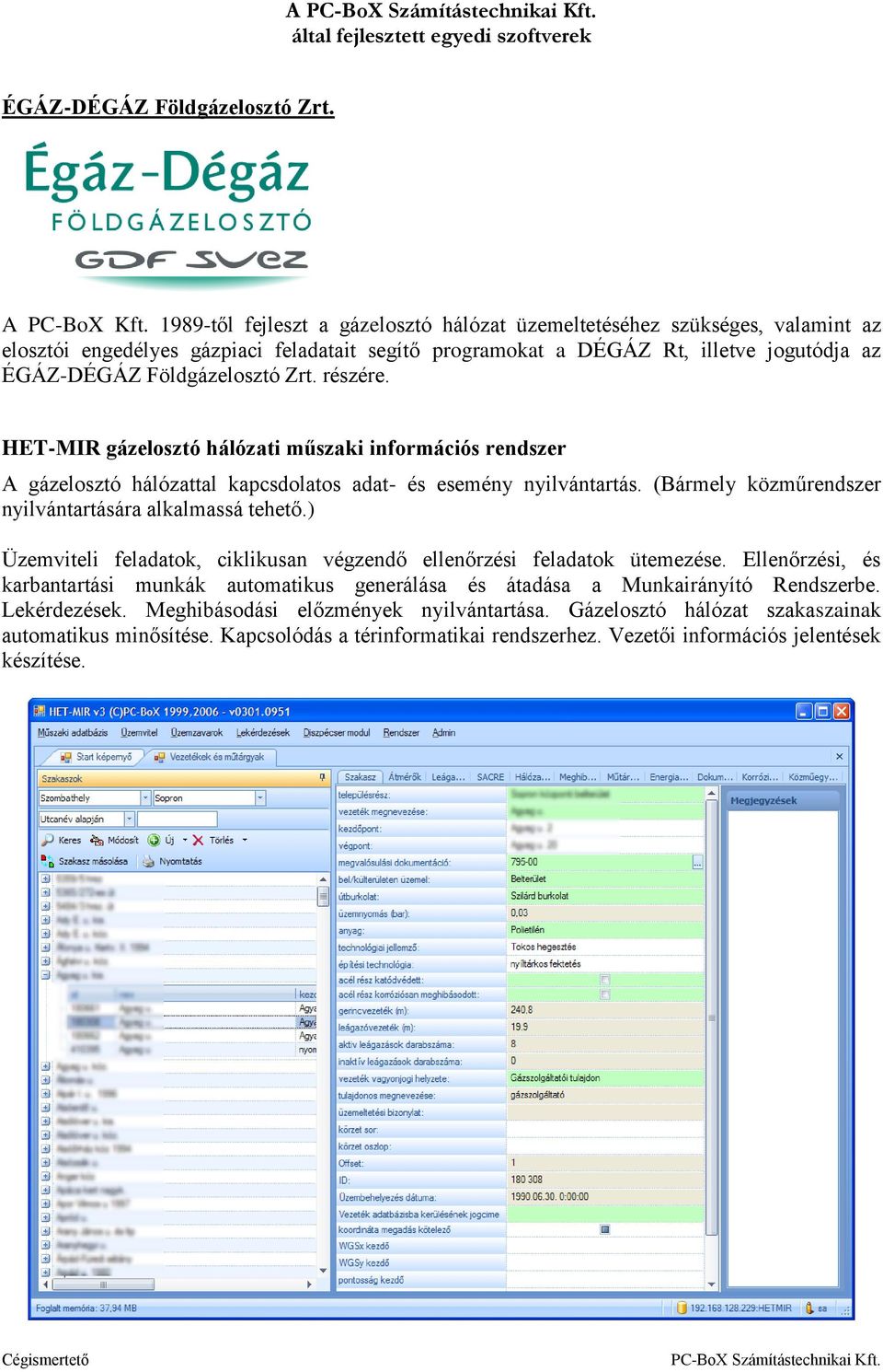 részére. HET-MIR gázelosztó hálózati műszaki információs rendszer A gázelosztó hálózattal kapcsdolatos adat- és esemény nyilvántartás. (Bármely közműrendszer nyilvántartására alkalmassá tehető.