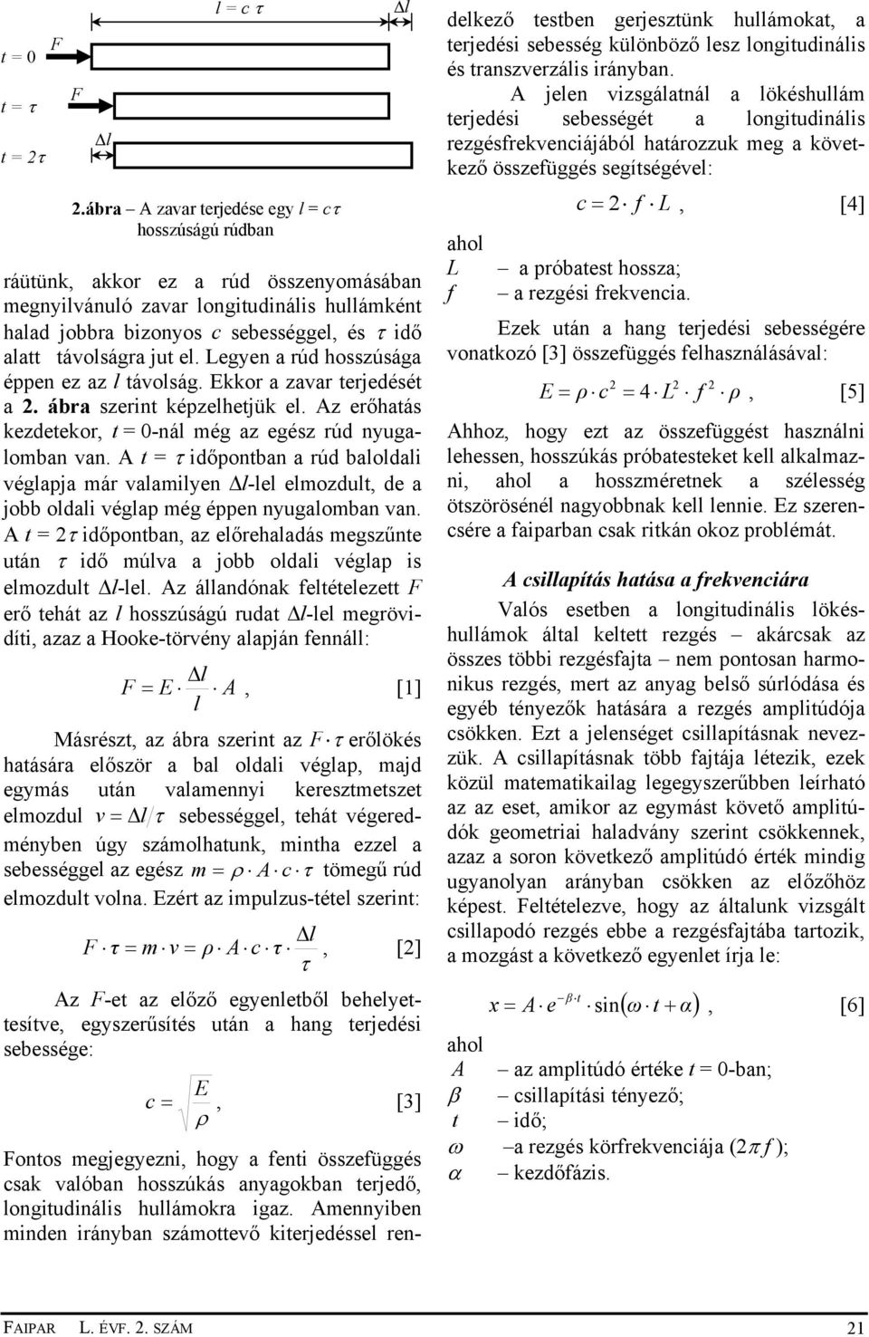 távolságra jut el. Legyen a rúd hosszúsága éppen ez az l távolság. Ekkor a zavar terjedését a. ábra szerint képzelhetjük el. Az erőhatás kezdetekor, t = 0-nál még az egész rúd nyugalomban van.