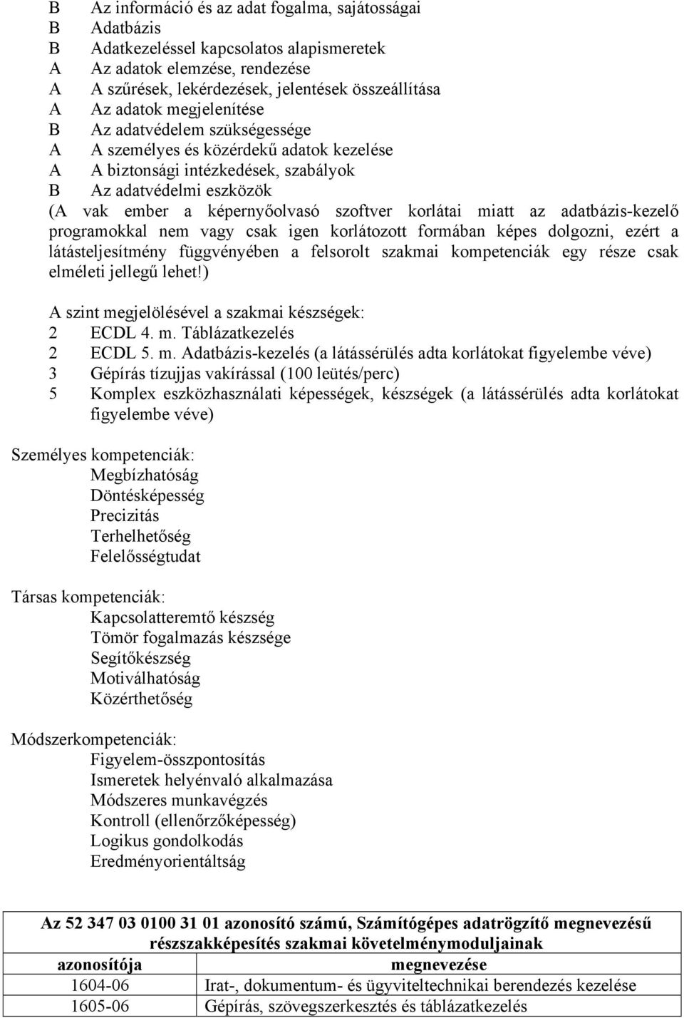 korlátai miatt az adatbázis-kezelő programokkal nem vagy csak igen korlátozott formában képes dolgozni, ezért a látásteljesítmény függvényében a felsorolt szakmai kompetenciák egy része csak elméleti