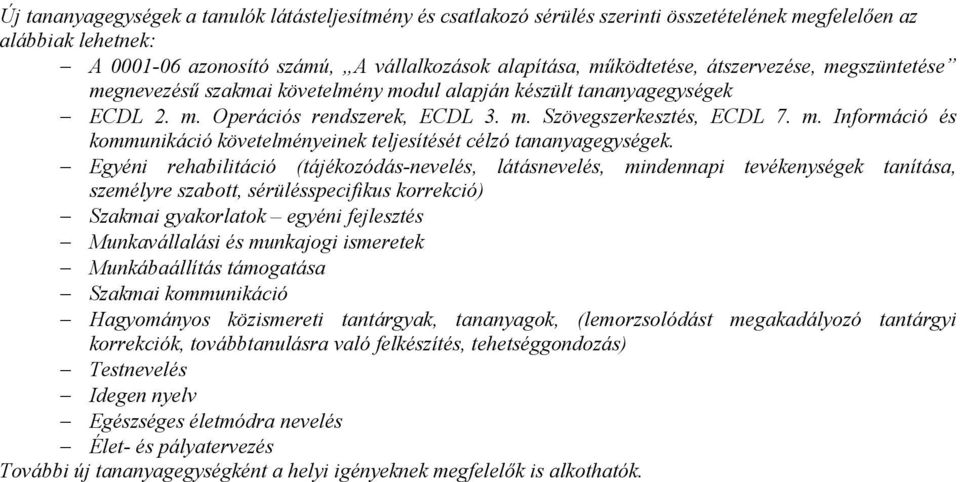 Egyéni rehabilitáció (tájékozódás-nevelés, látásnevelés, mindennapi tevékenységek tanítása, személyre szabott, sérülésspecifikus korrekció) Szakmai gyakorlatok egyéni fejlesztés Munkavállalási és