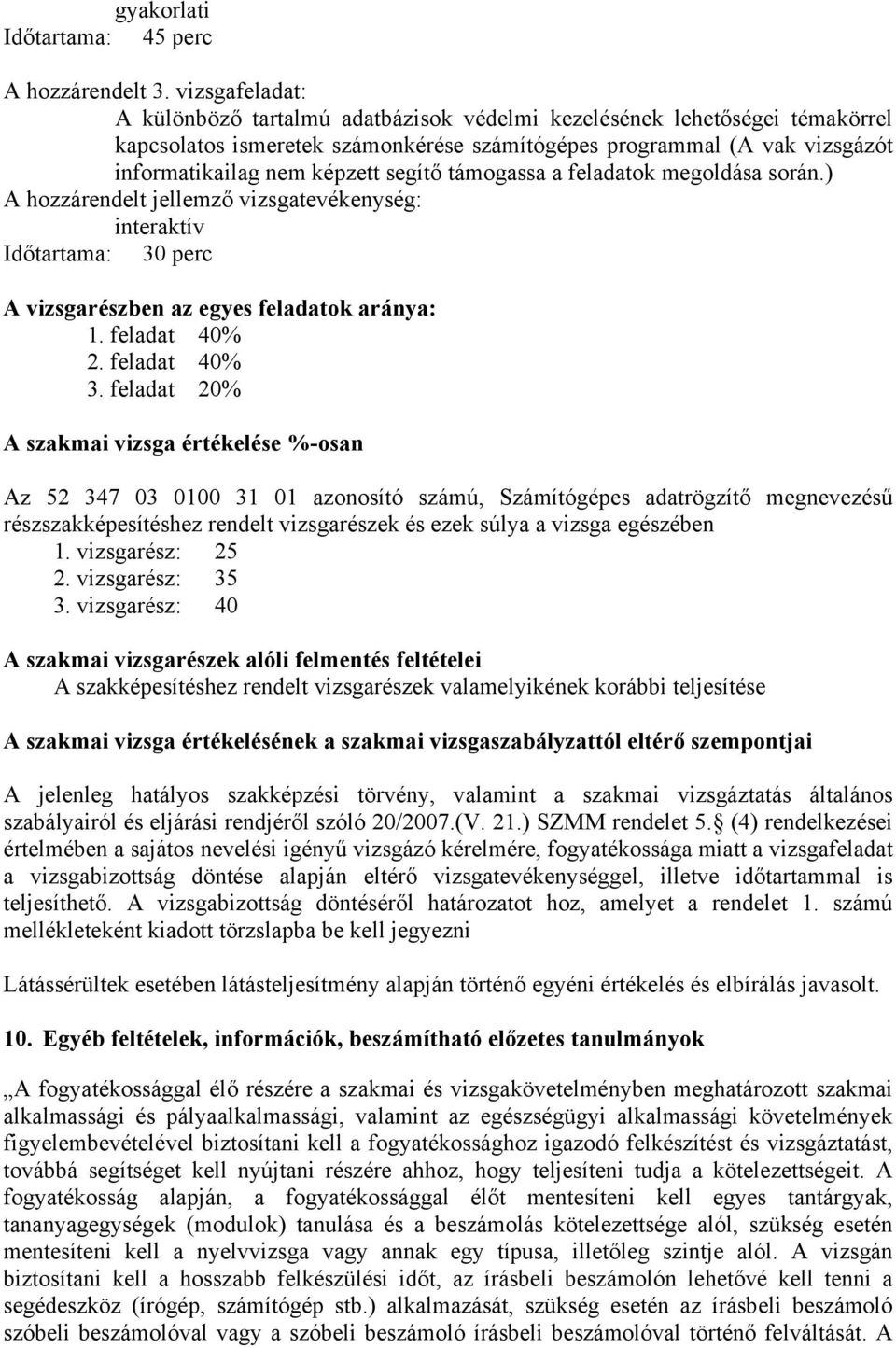 segítő támogassa a feladatok megoldása során.) A hozzárendelt jellemző vizsgatevékenység: interaktív Időtartama: 30 perc A vizsgarészben az egyes feladatok aránya: 1. feladat 40% 2. feladat 40% 3.