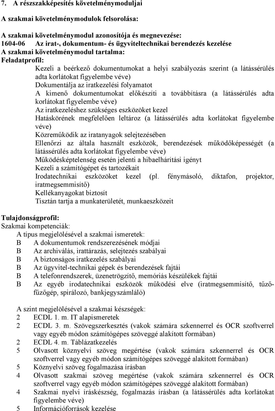 iratkezelési folyamatot A kimenő dokumentumokat előkészíti a továbbításra (a látássérülés adta korlátokat figyelembe véve) Az iratkezeléshez szükséges eszközöket kezel Hatáskörének megfelelően