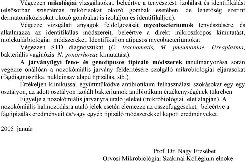 Végezze vizsgálati anyagok feldolgozását mycobacteriumok tenyésztésére, és alkalmazza az identifikálás módszereit, beleértve a direkt mikroszkópos kimutatást, molekulárbiológiai módszereket.