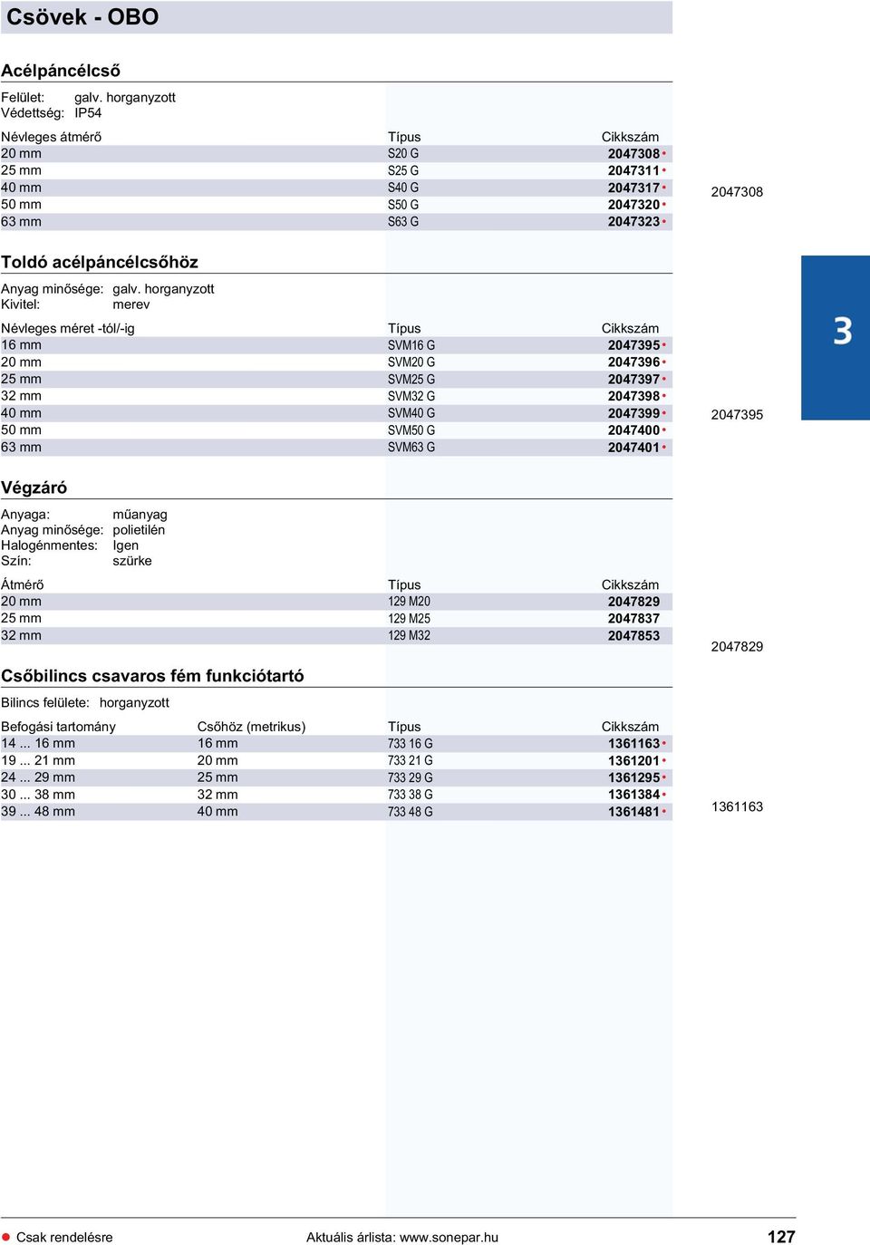 horganyzott Kivitel: merev Névleges méret -tól/-ig 16 mm 20 mm 25 mm 32 mm 40 mm 50 mm 63 mm SVM16 G SVM20 G SVM25 G SVM32 G SVM40 G SVM50 G SVM63 G 2047395 2047396 2047397 2047398 2047399 2047400