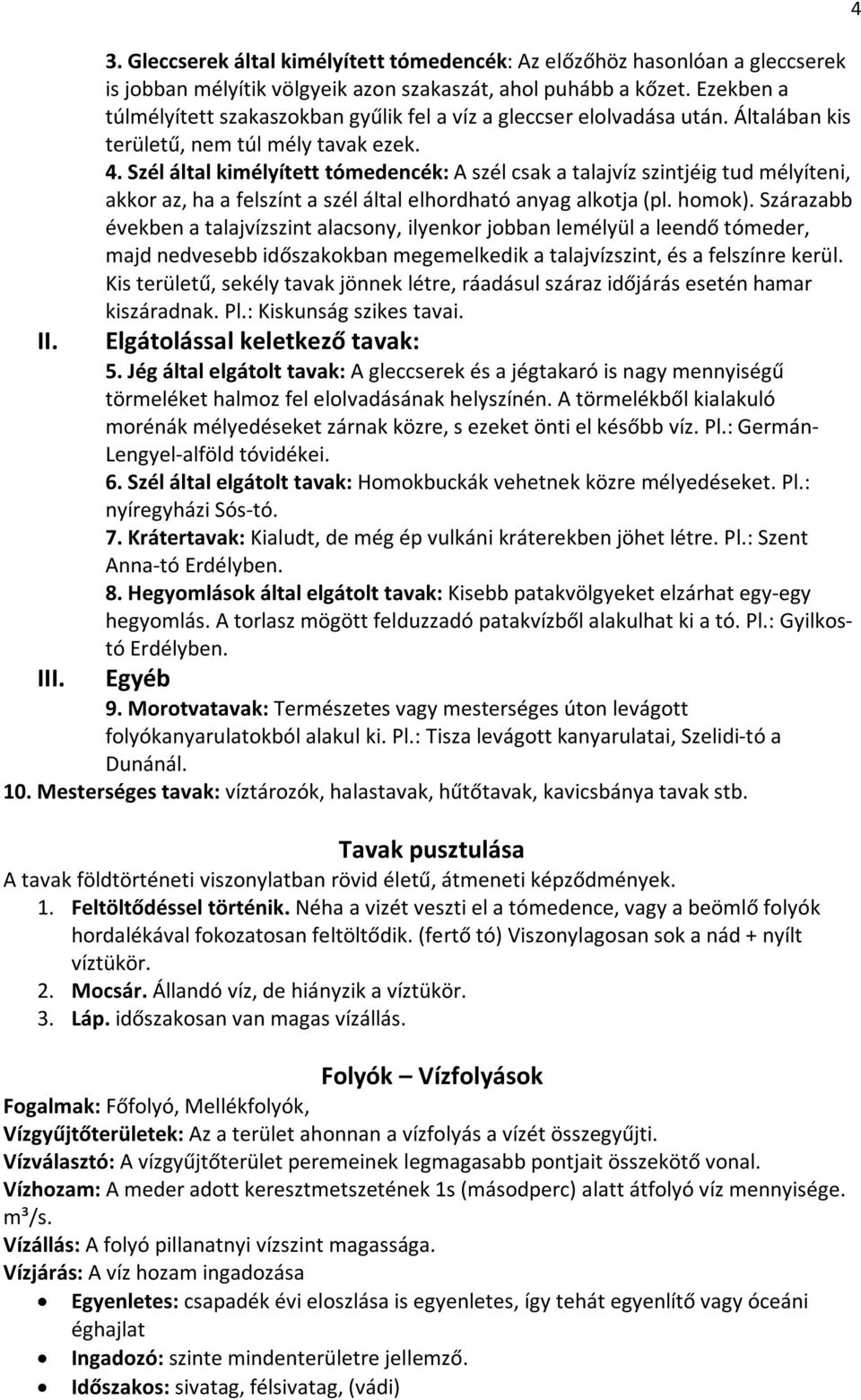 Szél által kimélyített tómedencék: A szél csak a talajvíz szintjéig tud mélyíteni, akkor az, ha a felszínt a szél által elhordható anyag alkotja (pl. homok).