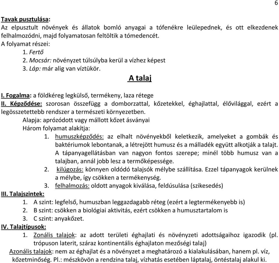 Képződése: szorosan összefügg a domborzattal, kőzetekkel, éghajlattal, élővilággal, ezért a legösszetettebb rendszer a természeti környezetben.