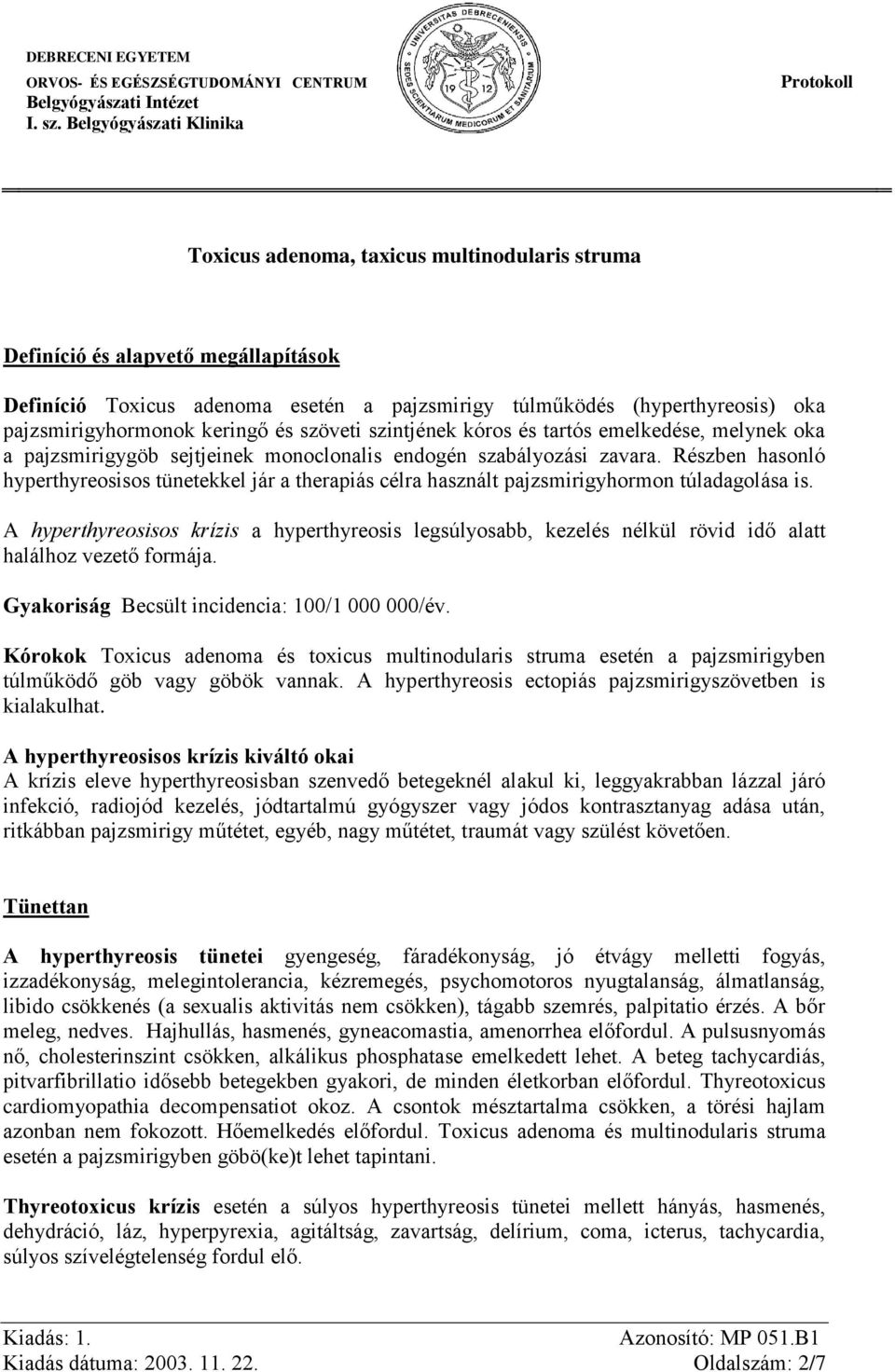 Részben hasonló hyperthyreosisos tünetekkel jár a therapiás célra használt pajzsmirigyhormon túladagolása is.