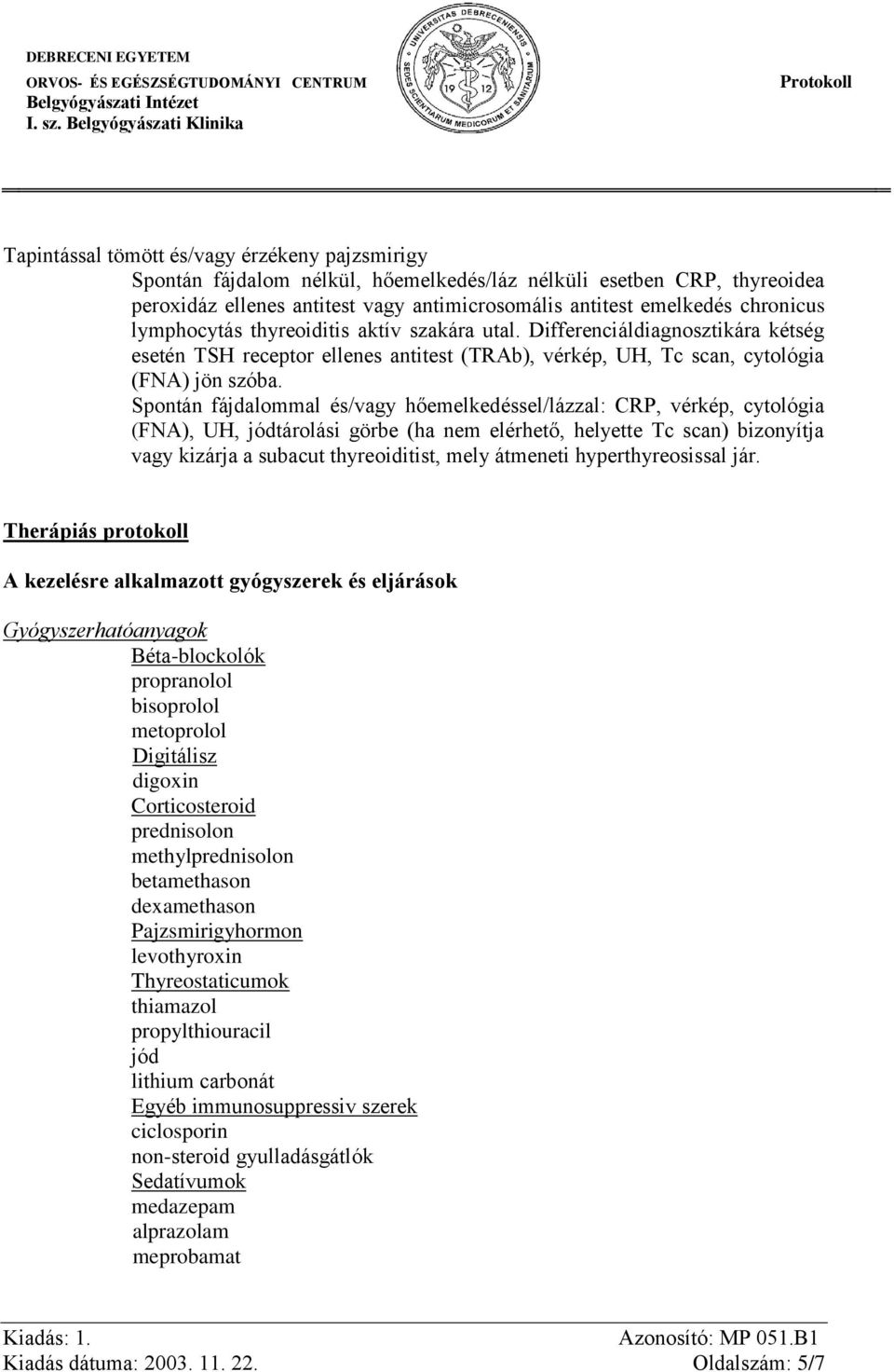 Spontán fájdalommal és/vagy hőemelkedéssel/lázzal: CRP, vérkép, cytológia (FNA), UH, jódtárolási görbe (ha nem elérhető, helyette Tc scan) bizonyítja vagy kizárja a subacut thyreoiditist, mely