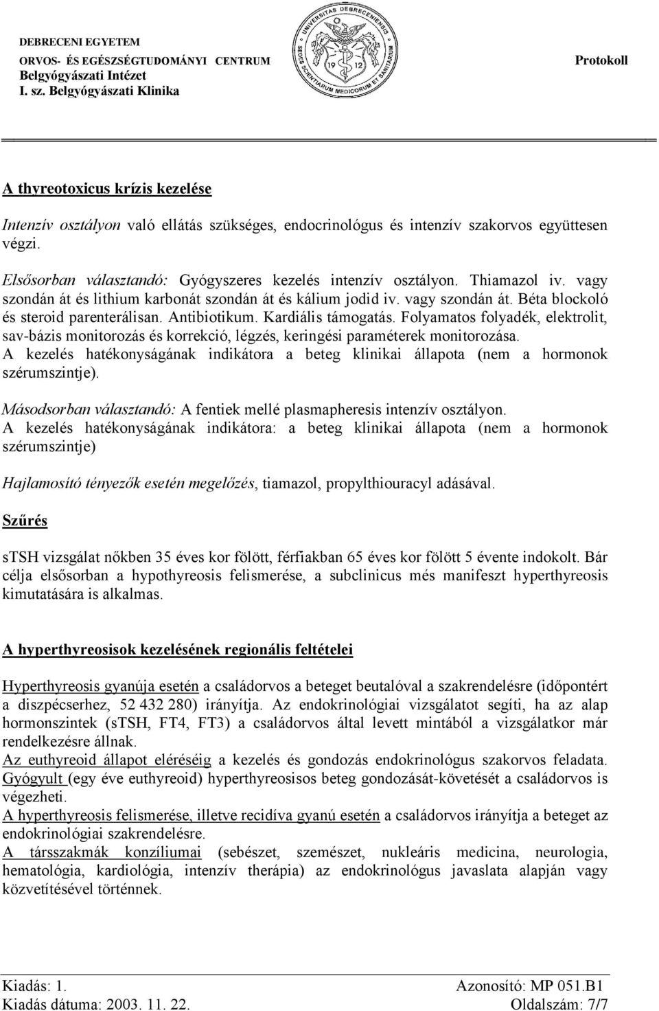 Folyamatos folyadék, elektrolit, sav-bázis monitorozás és korrekció, légzés, keringési paraméterek monitorozása.