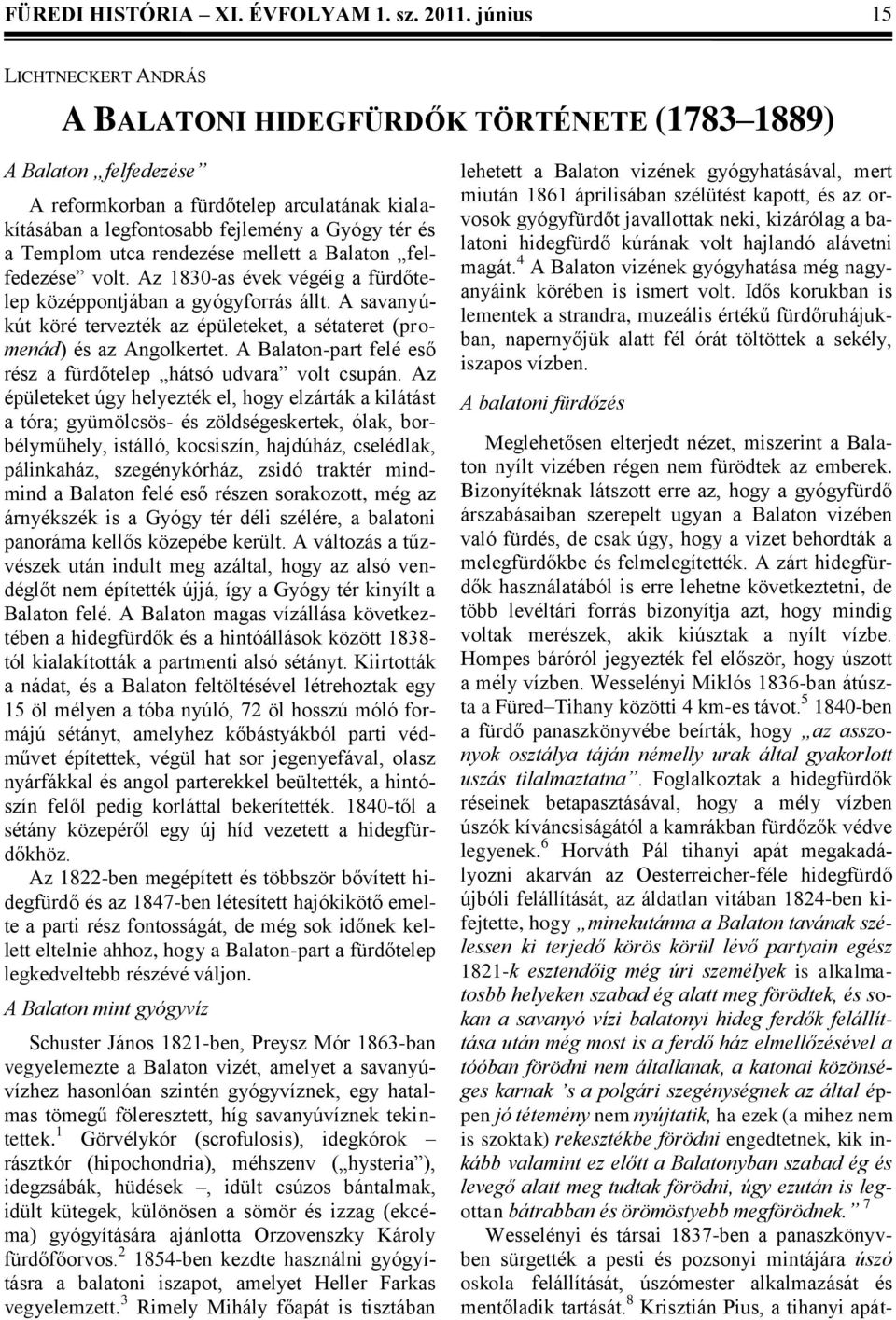 Templom utca rendezése mellett a Balaton felfedezése volt. Az 1830-as évek végéig a fürdőtelep középpontjában a gyógyforrás állt.