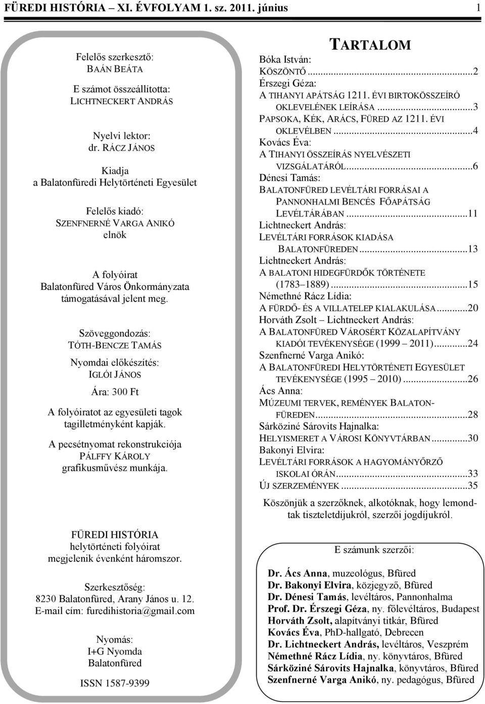 Szöveggondozás: TÓTH-BENCZE TAMÁS Nyomdai előkészítés: IGLÓI JÁNOS Ára: 300 Ft A folyóiratot az egyesületi tagok tagilletményként kapják.