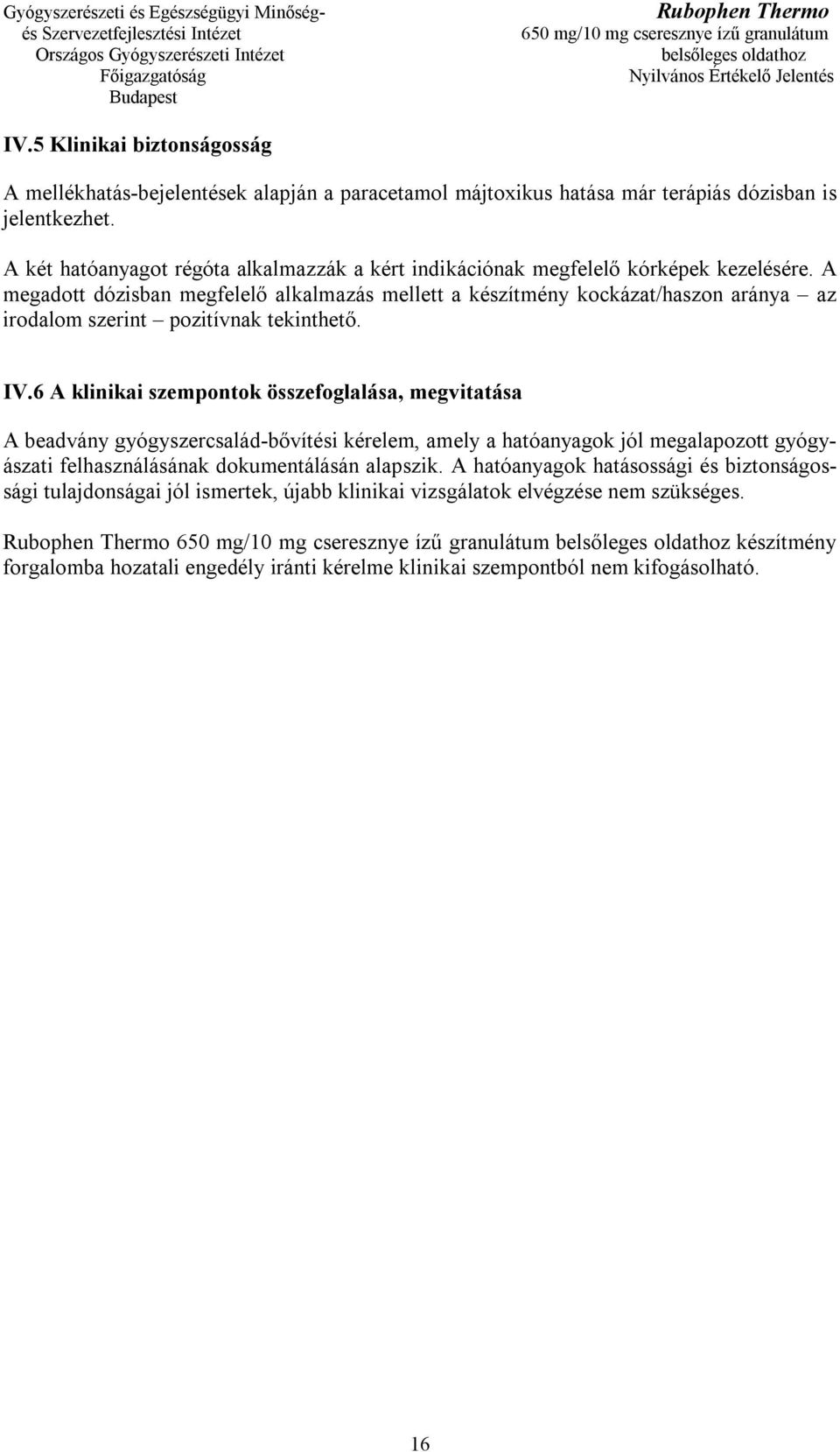 A megadott dózisban megfelelő alkalmazás mellett a készítmény kockázat/haszon aránya az irodalom szerint pozitívnak tekinthető. IV.