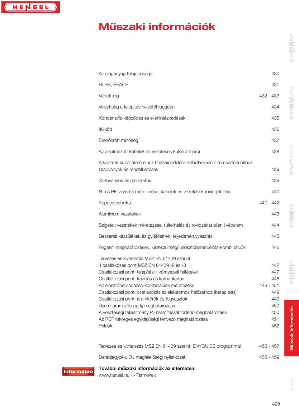 PE-vezetők méretezése, kábelek és vezetékek rövid jelölése 440 Kapocstechnika 440-442 Alumínium vezetékek 443 Szigetelt vezetékek méretezése, túlterhelés és rövidzárlat ellen i védelem 444 Beszerelt