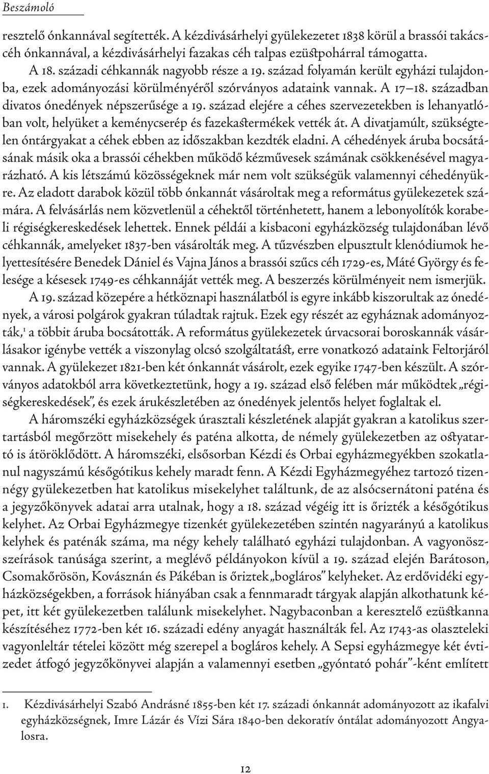század elejére a céhes szervezetekben is lehanyatlóban volt, helyüket a keménycserép és fazekastermékek vették át. A divatjamúlt, szükségtelen óntárgyakat a céhek ebben az időszakban kezdték eladni.