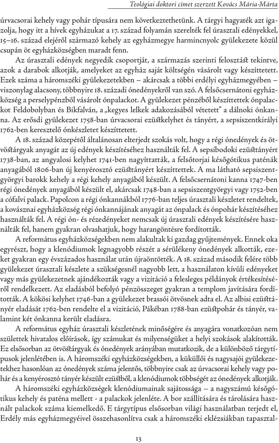 Az úrasztali edények negyedik csoportját, a származás szerinti felosztást tekintve, azok a darabok alkotják, amelyeket az egyház saját költségén vásárolt vagy készíttetett.