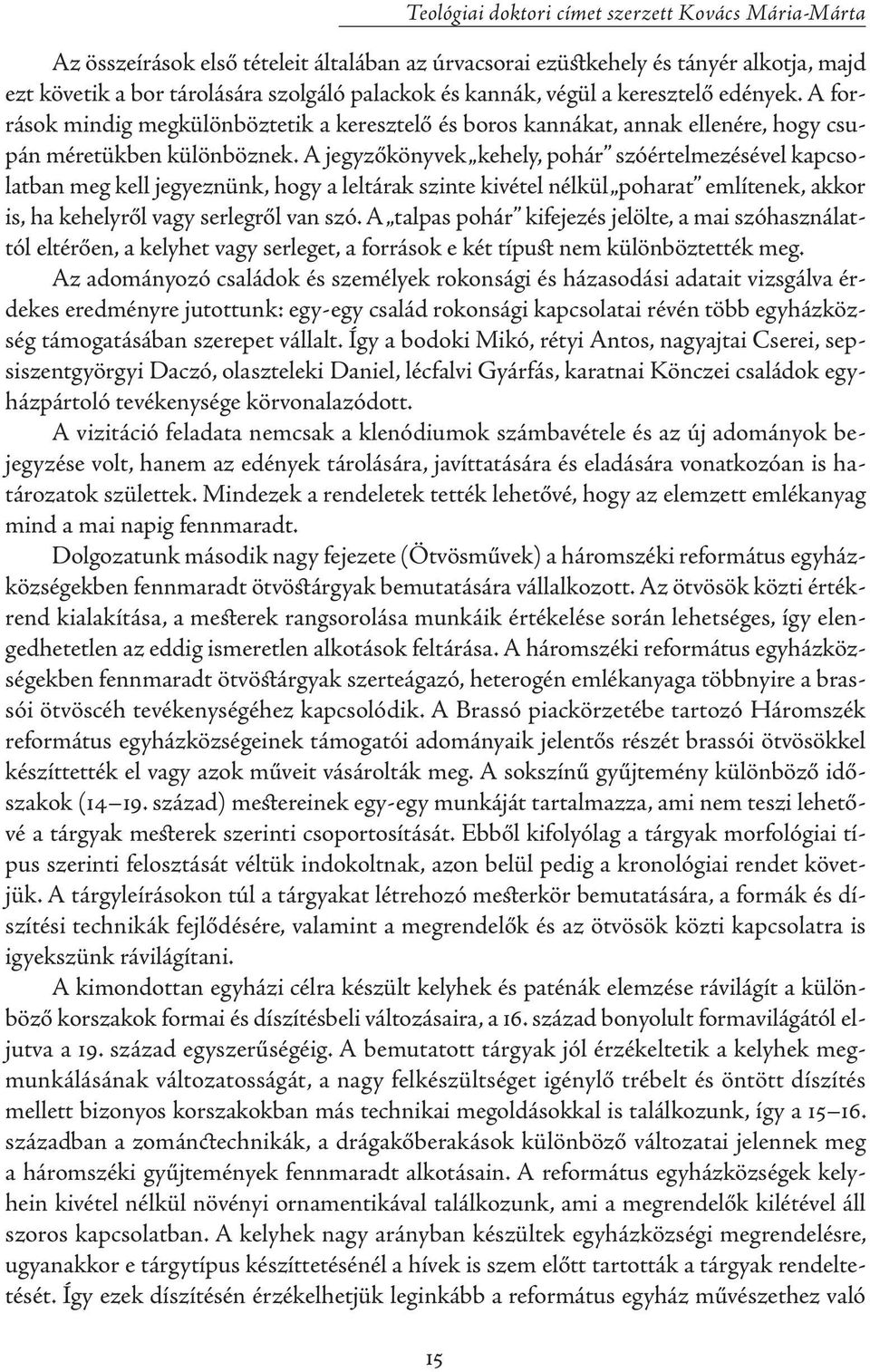 A jegyzőkönyvek kehely, pohár szóértelmezésével kapcsolatban meg kell jegyeznünk, hogy a leltárak szinte kivétel nélkül poharat említenek, akkor is, ha kehelyről vagy serlegről van szó.