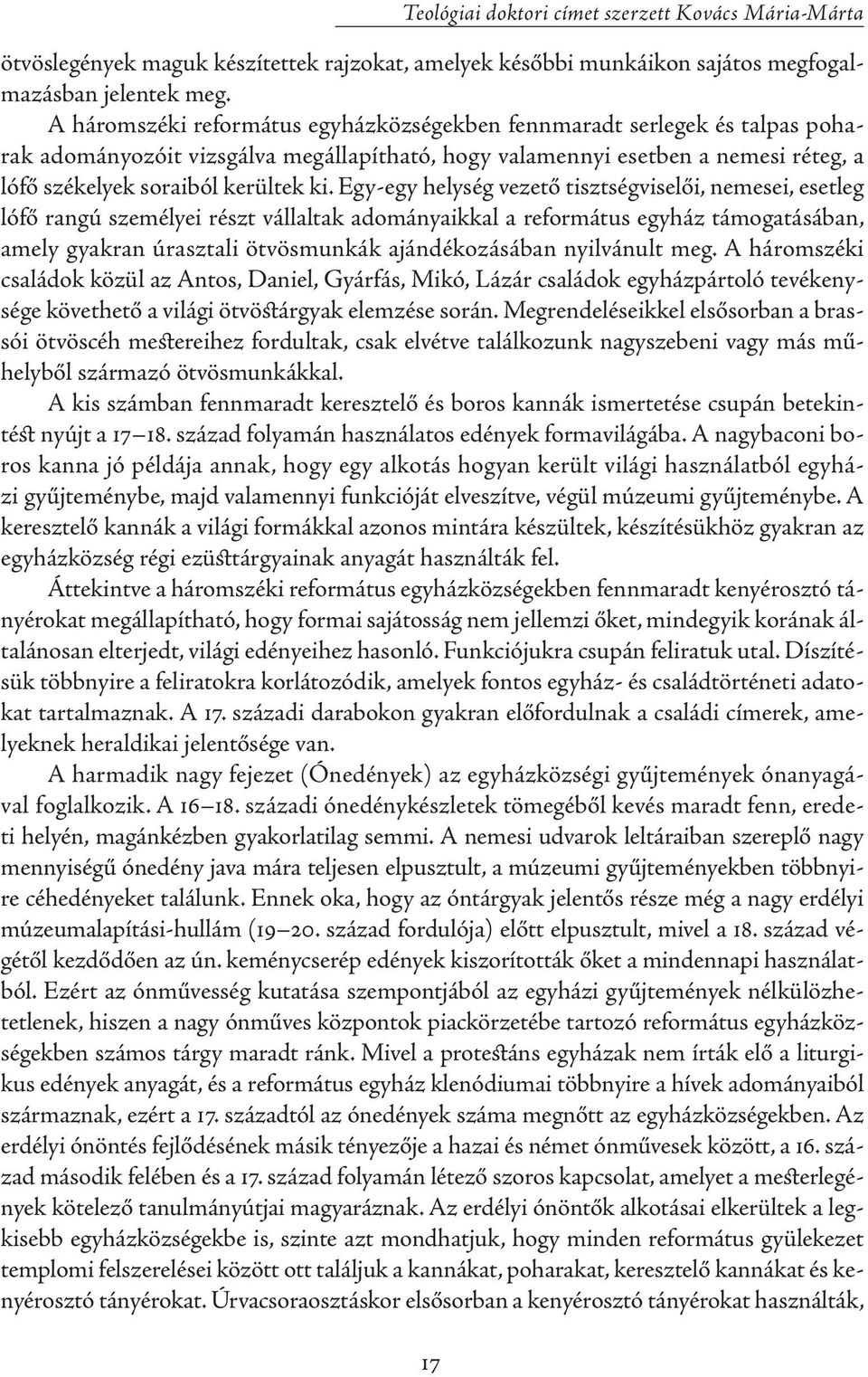 Egy-egy helység vezető tisztségviselői, nemesei, esetleg lófő rangú személyei részt vállaltak adományaikkal a református egyház támogatásában, amely gyakran úrasztali ötvösmunkák ajándékozásában